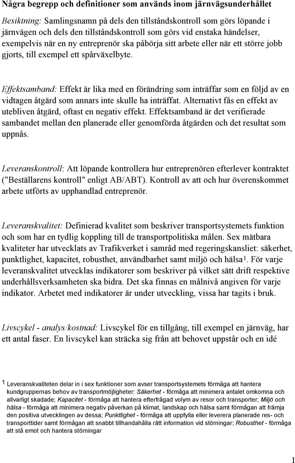 Effektsamband: Effekt är lika med en förändring som inträffar som en följd av en vidtagen åtgärd som annars inte skulle ha inträffat.