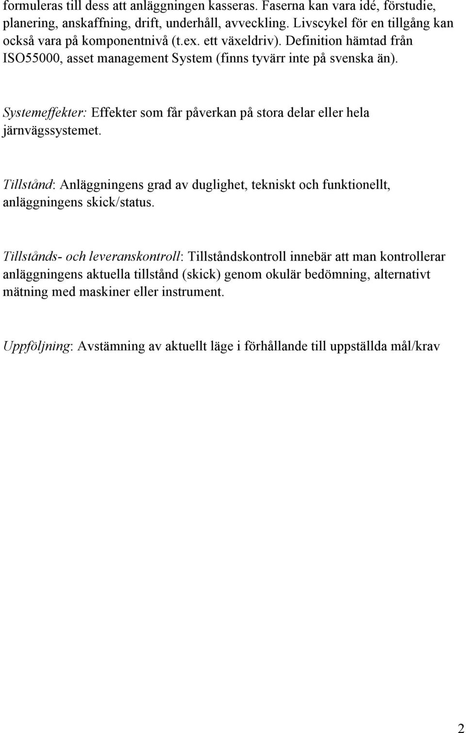 Systemeffekter: Effekter som får påverkan på stora delar eller hela järnvägssystemet. Tillstånd: Anläggningens grad av duglighet, tekniskt och funktionellt, anläggningens skick/status.