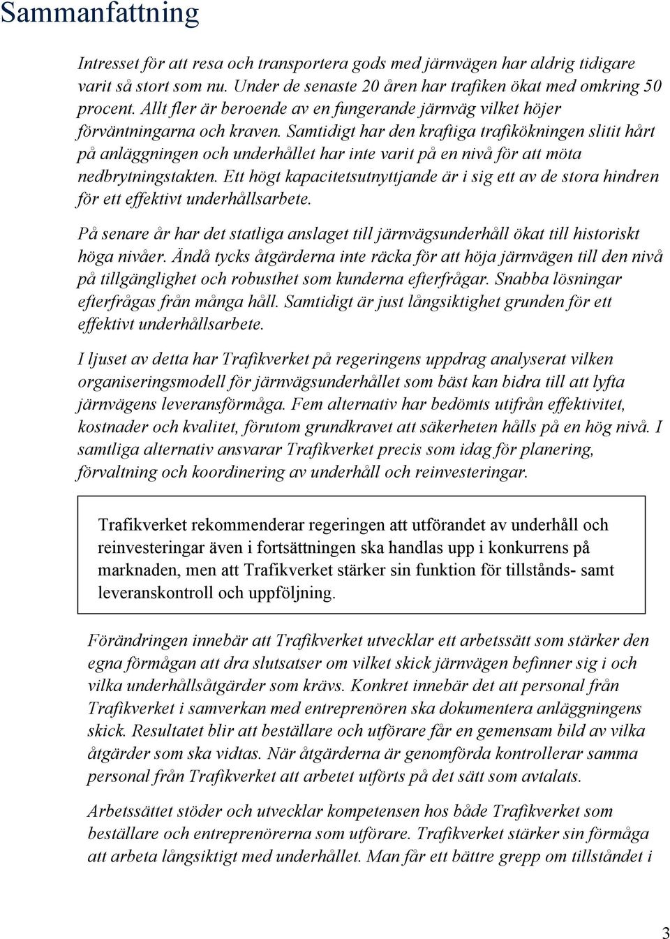 Samtidigt har den kraftiga trafikökningen slitit hårt på anläggningen och underhållet har inte varit på en nivå för att möta nedbrytningstakten.