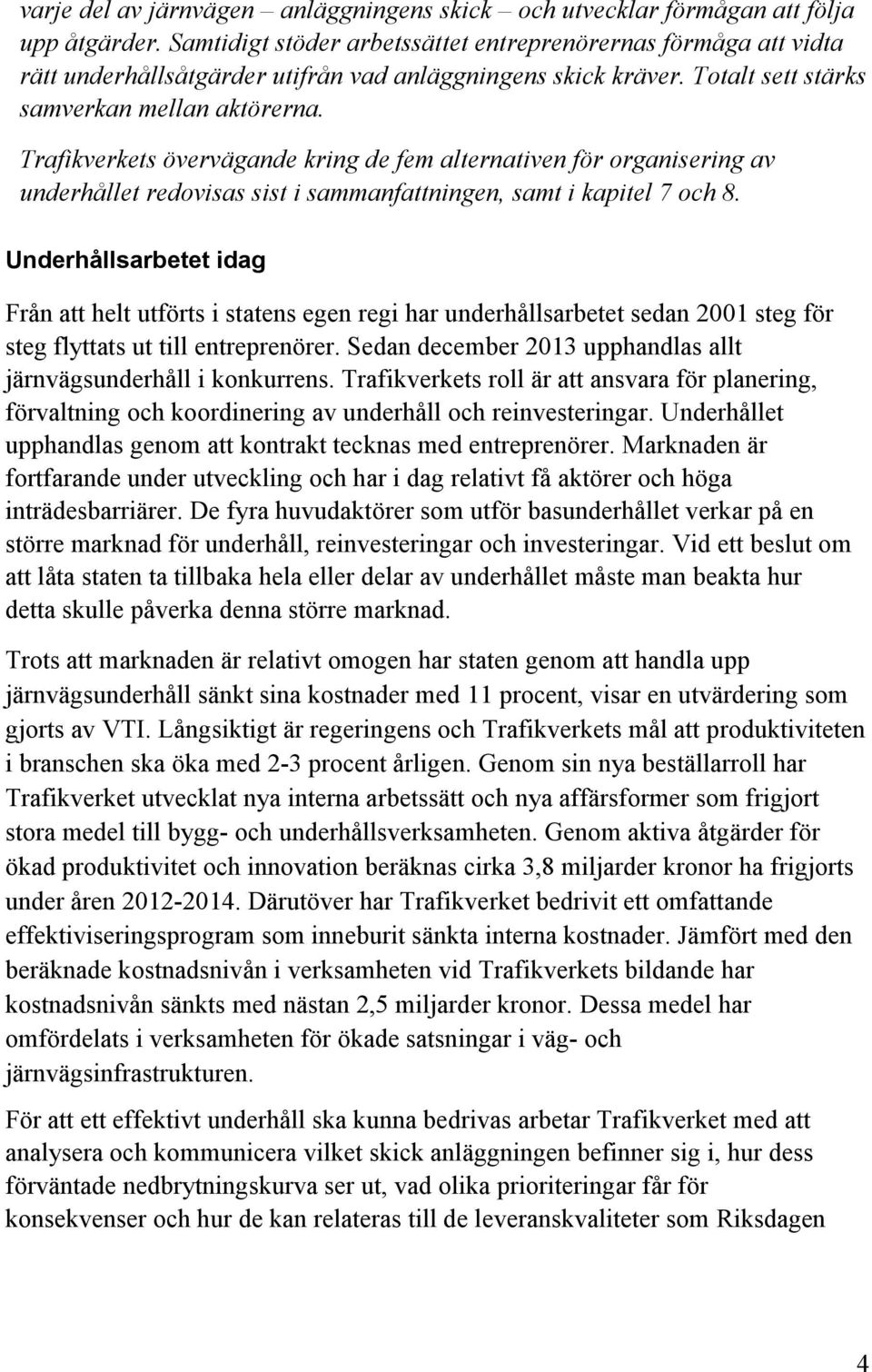 Trafikverkets övervägande kring de fem alternativen för organisering av underhållet redovisas sist i sammanfattningen, samt i kapitel 7 och 8.