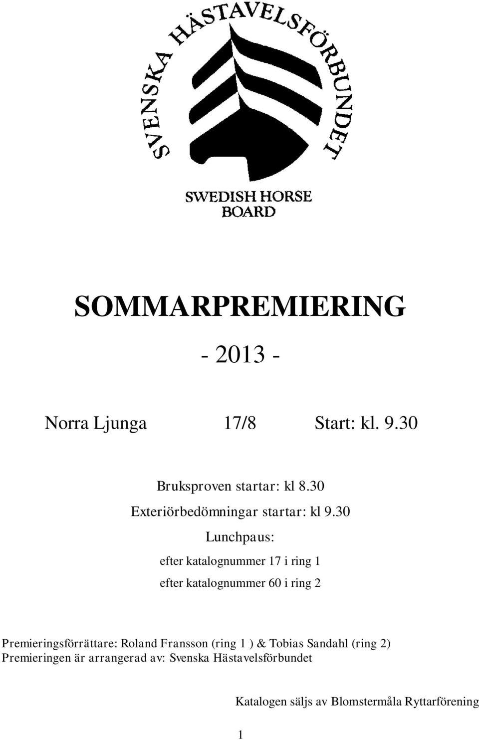30 Lunchpaus: efter katalognummer 17 i ring 1 efter katalognummer 60 i ring 2