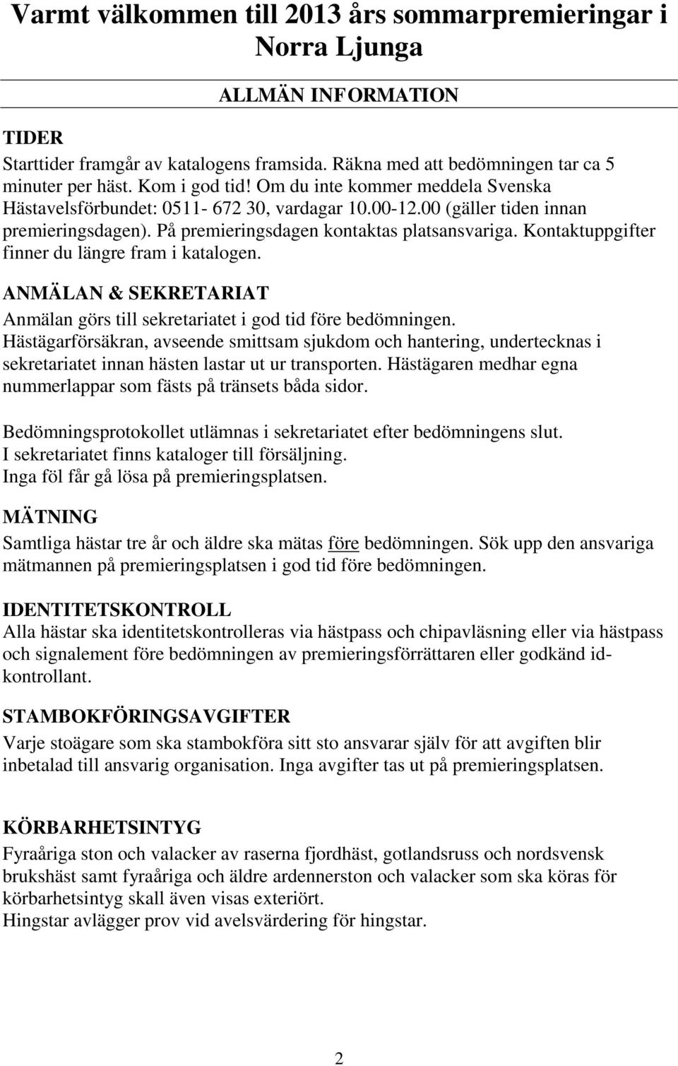 Kontaktuppgifter finner du längre fram i katalogen. ANMÄLAN & SEKRETARIAT Anmälan görs till sekretariatet i god tid före bedömningen.