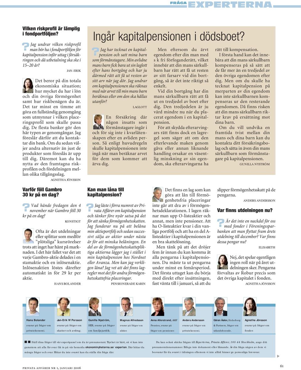 Det tar minst en timme att göra en fullständig genomgång som utmynnar i vilken placeringsprofil som skulle passa dig. De flesta banker gör den här typen av genomgångar.