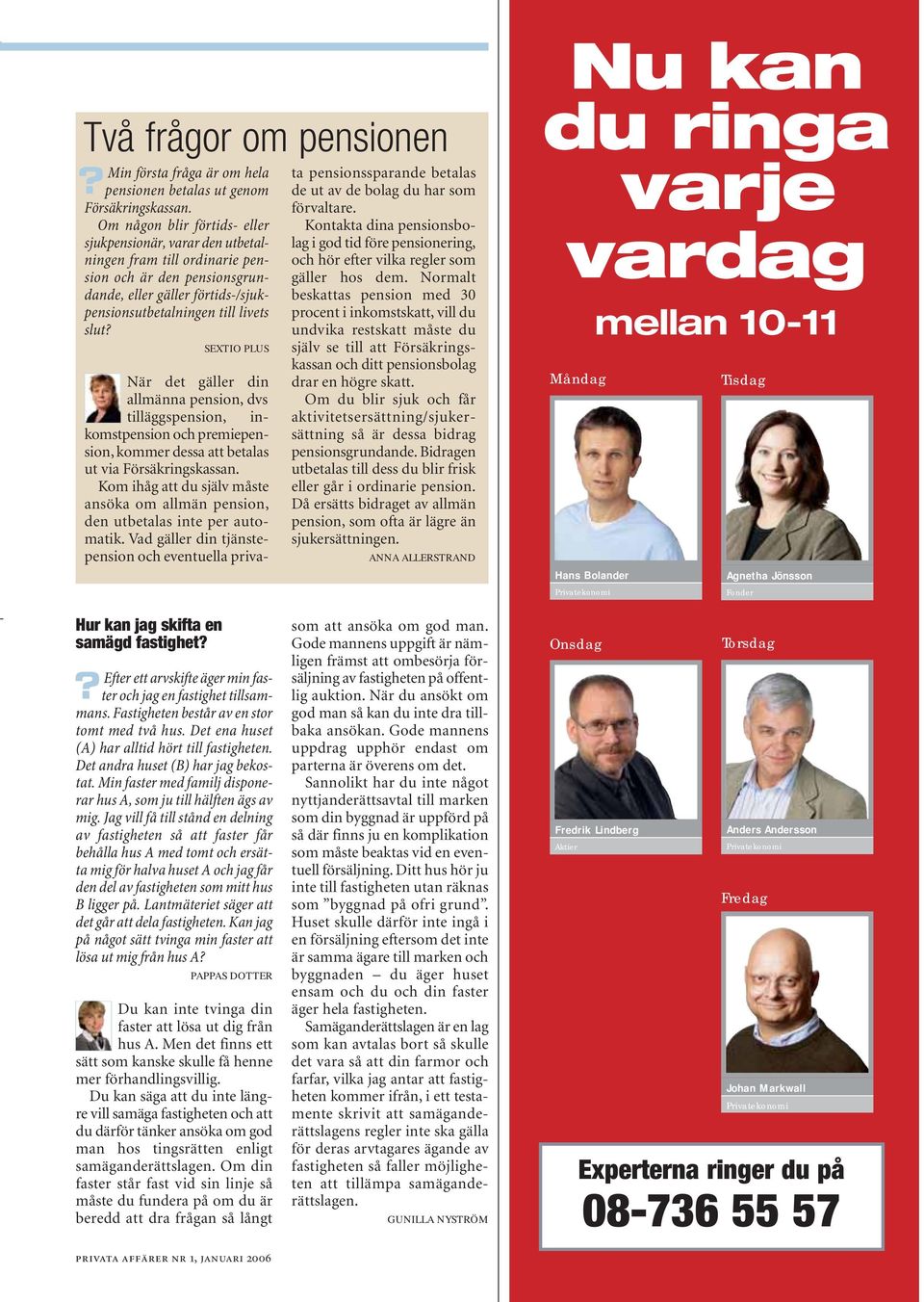 SEXTIO PLUS När det gäller din allmänna pension, dvs tilläggspension, inkomstpension och premiepension, kommer dessa att betalas ut via Försäkringskassan.