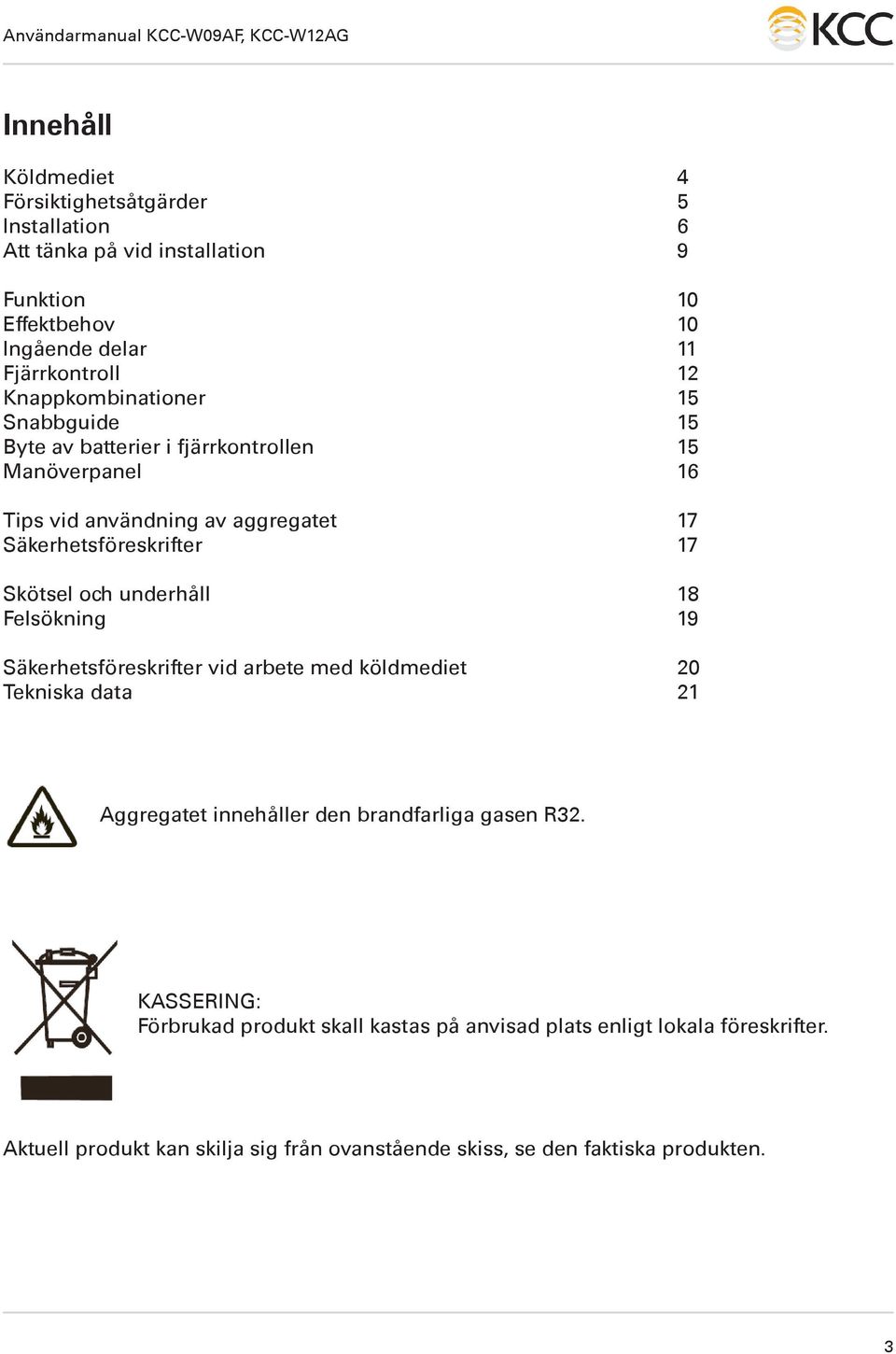 Skötsel och underhåll 18 Felsökning 19 Säkerhetsföreskrifter vid arbete med köldmediet 20 Tekniska data 21 Aggregatet innehåller den brandfarliga gasen R32.