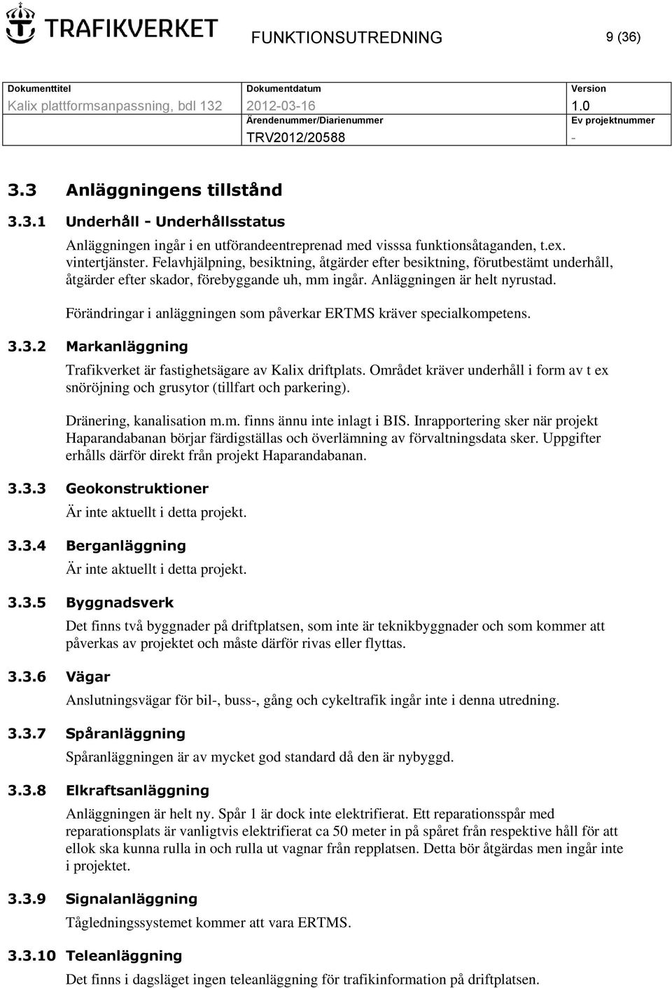 Förändringar i anläggningen som påverkar ERTMS kräver specialkompetens. 3.3.2 Markanläggning Trafikverket är fastighetsägare av Kalix driftplats.