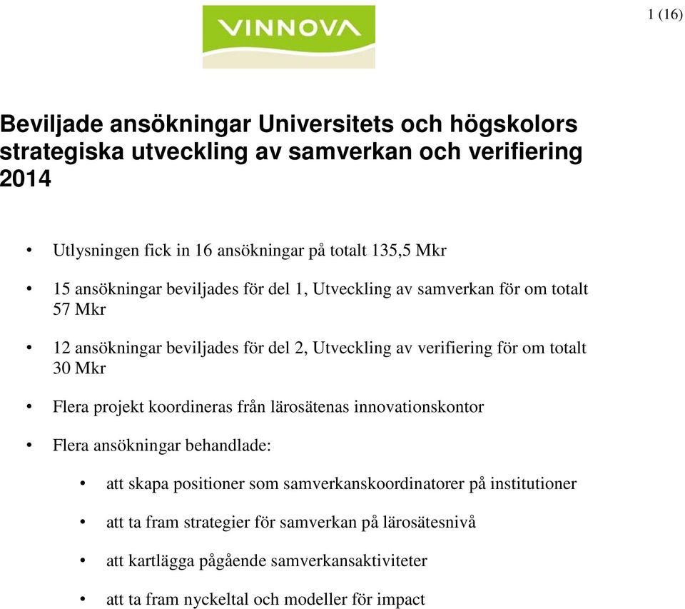 om totalt 30 Mkr Flera projekt koordineras från lärosätenas innovationskontor Flera ansökningar behandlade: att skapa positioner som samverkanskoordinatorer