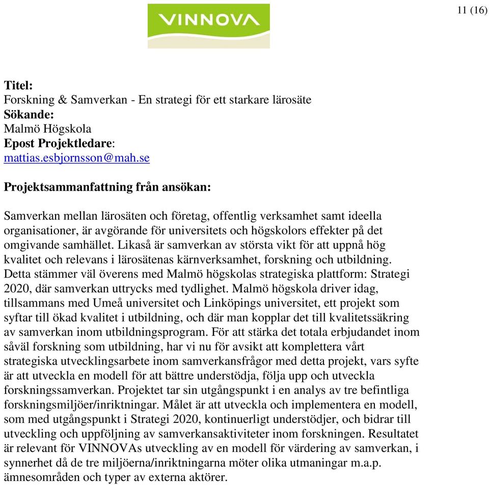 Likaså är samverkan av största vikt för att uppnå hög kvalitet och relevans i lärosätenas kärnverksamhet, forskning och utbildning.