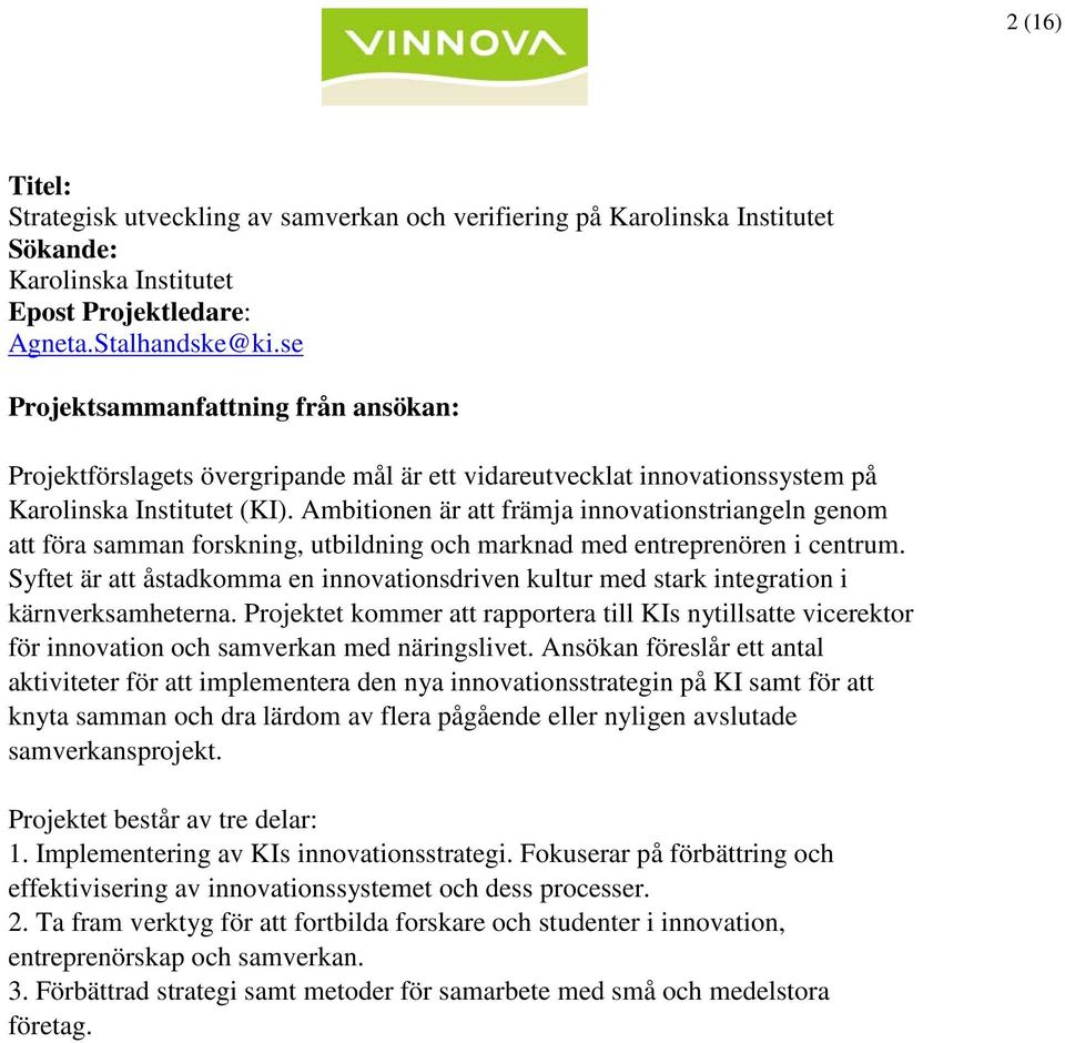 Ambitionen är att främja innovationstriangeln genom att föra samman forskning, utbildning och marknad med entreprenören i centrum.