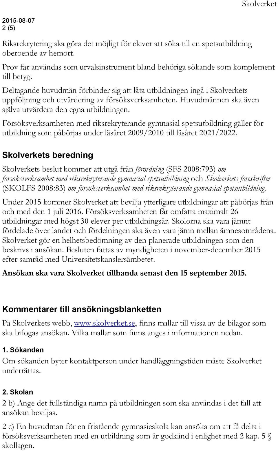 Försöksverksamheten med riksrekryterande gymnasial spetsutbildning gäller för utbildning som påbörjas under läsåret 2009/2010 till läsåret 2021/2022.