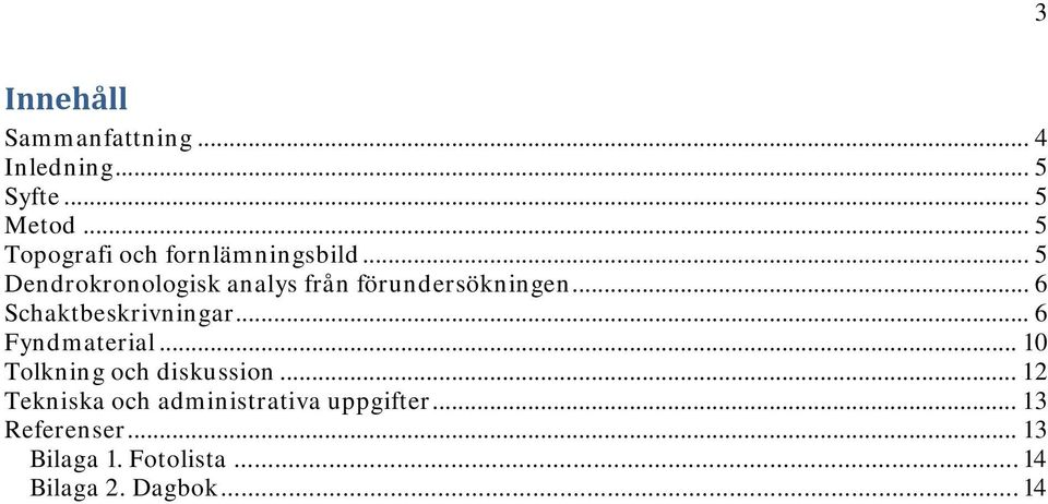 .. 5 Dendrokronologisk analys från förundersökningen... 6 Schaktbeskrivningar.