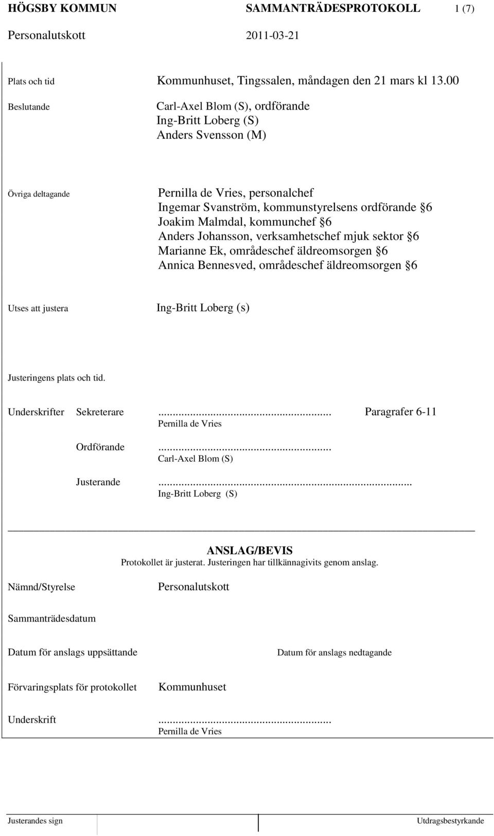 Malmdal, kommunchef 6 Anders Johansson, verksamhetschef mjuk sektor 6 Marianne Ek, områdeschef äldreomsorgen 6 Annica Bennesved, områdeschef äldreomsorgen 6 Utses att justera Ing-Britt Loberg (s)