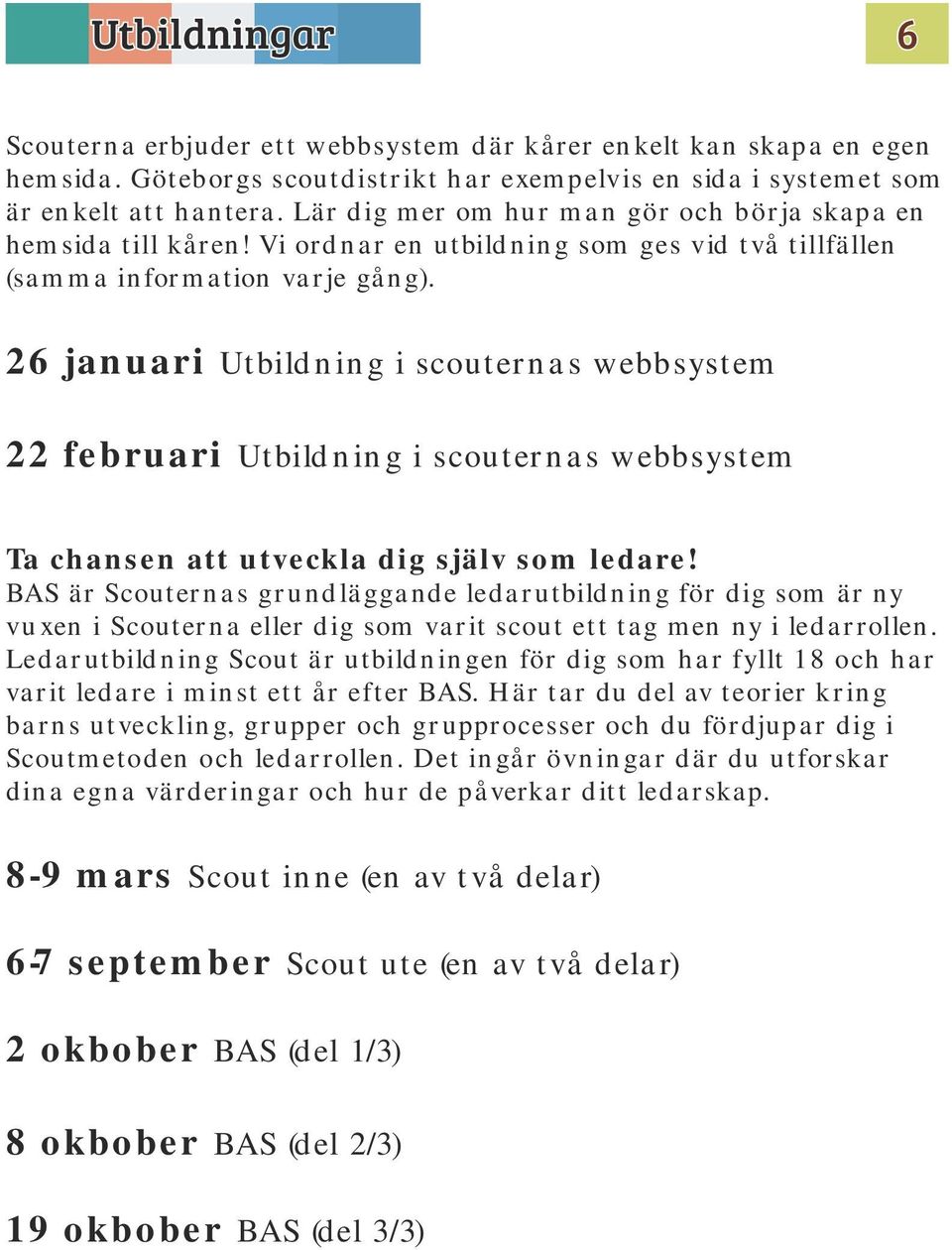 26 januari Utbildning i scouternas webbsystem 22 februari Utbildning i scouternas webbsystem Ta chansen att utveckla dig själv som ledare!