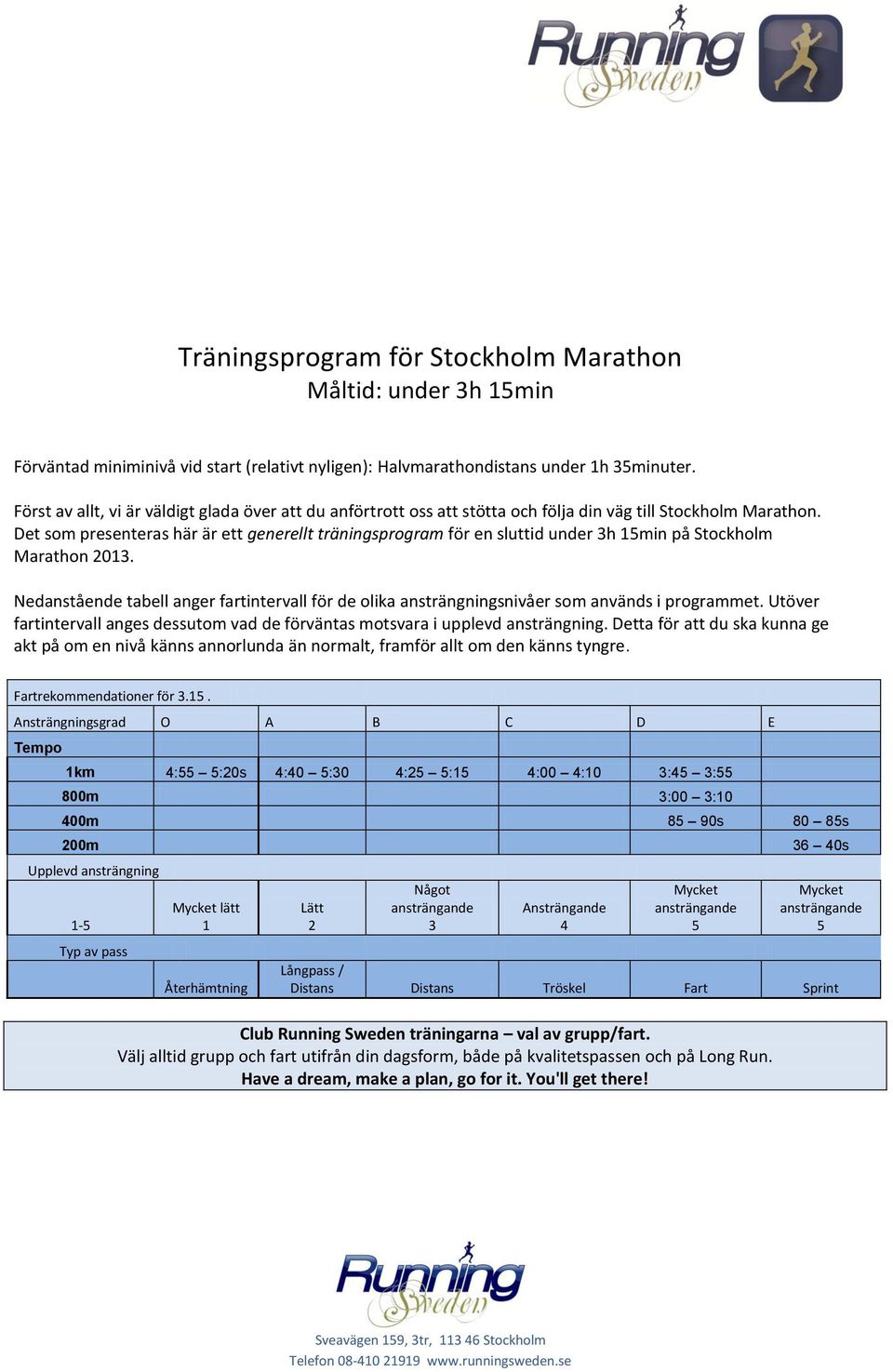 Det som presenteras här är ett generellt träningsprogram för en sluttid under 3h 15min på Stockholm Marathon 2013.