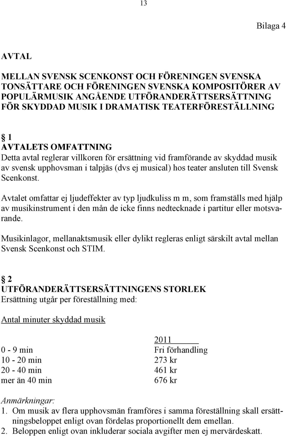 Svensk Scenkonst. Avtalet omfattar ej ljudeffekter av typ ljudkuliss m m, som framställs med hjälp av musikinstrument i den mån de icke finns nedtecknade i partitur eller motsvarande.