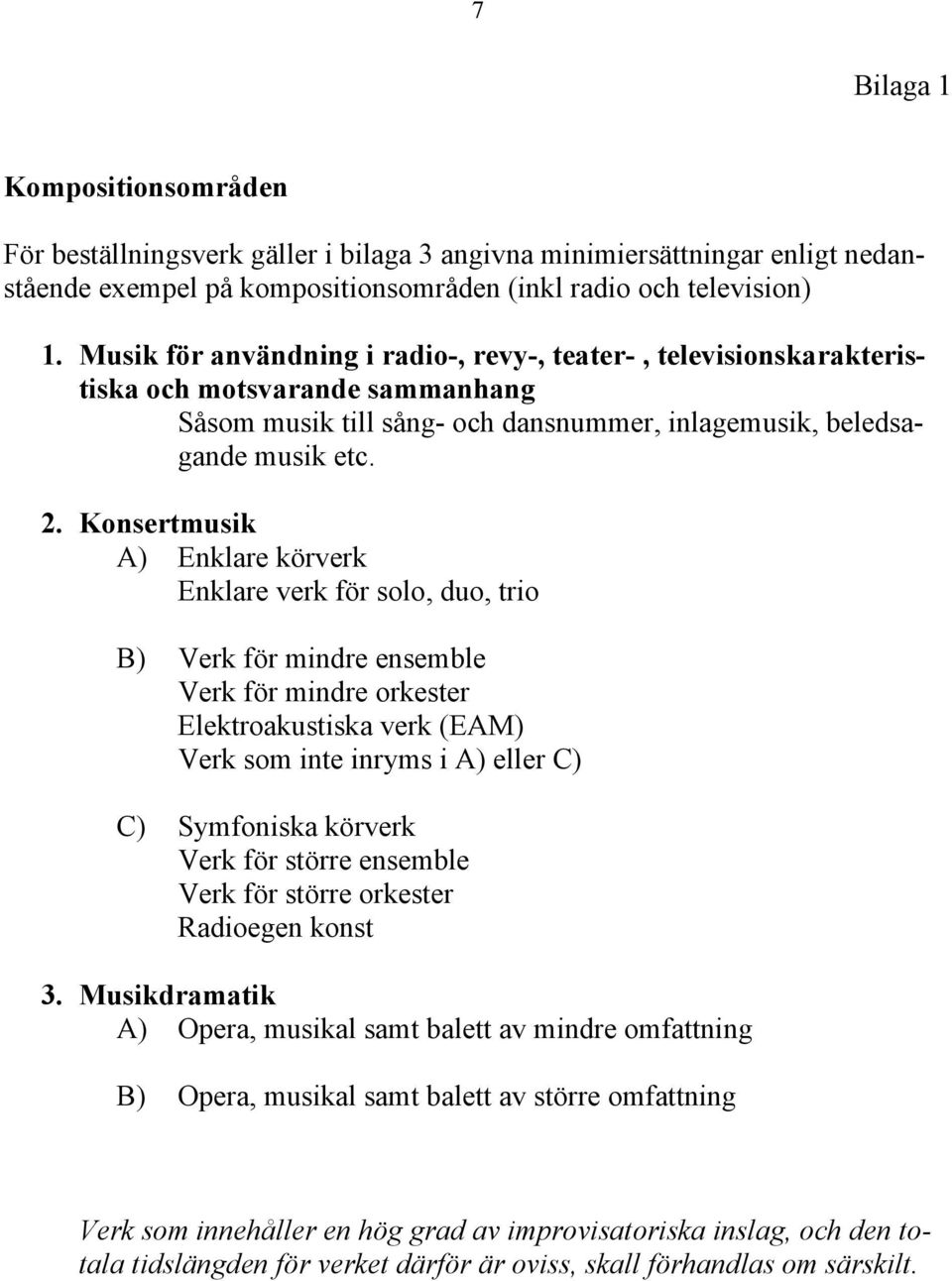 Konsertmusik A) Enklare körverk Enklare verk för solo, duo, trio B) Verk för mindre ensemble Verk för mindre orkester Elektroakustiska verk (EAM) Verk som inte inryms i A) eller C) C) Symfoniska