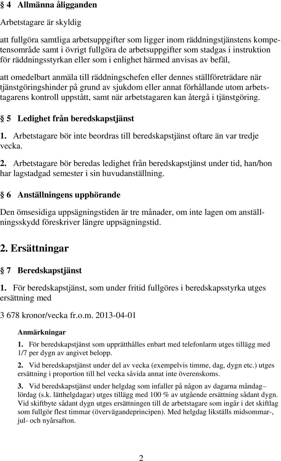 eller annat förhållande utom arbetstagarens kontroll uppstått, samt när arbetstagaren kan återgå i tjänstgöring. 5 Ledighet från beredskapstjänst 1.