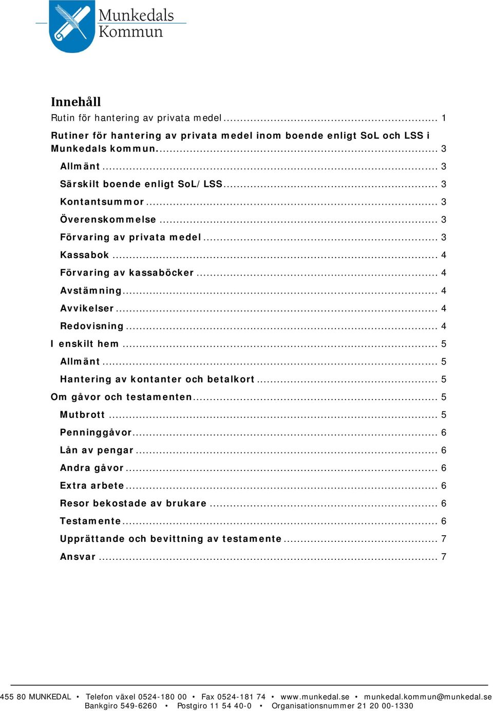 .. 4 Avstämning... 4 Avvikelser... 4 Redovisning... 4 I enskilt hem... 5 Allmänt... 5 Hantering av kontanter och betalkort... 5 Om gåvor och testamenten.