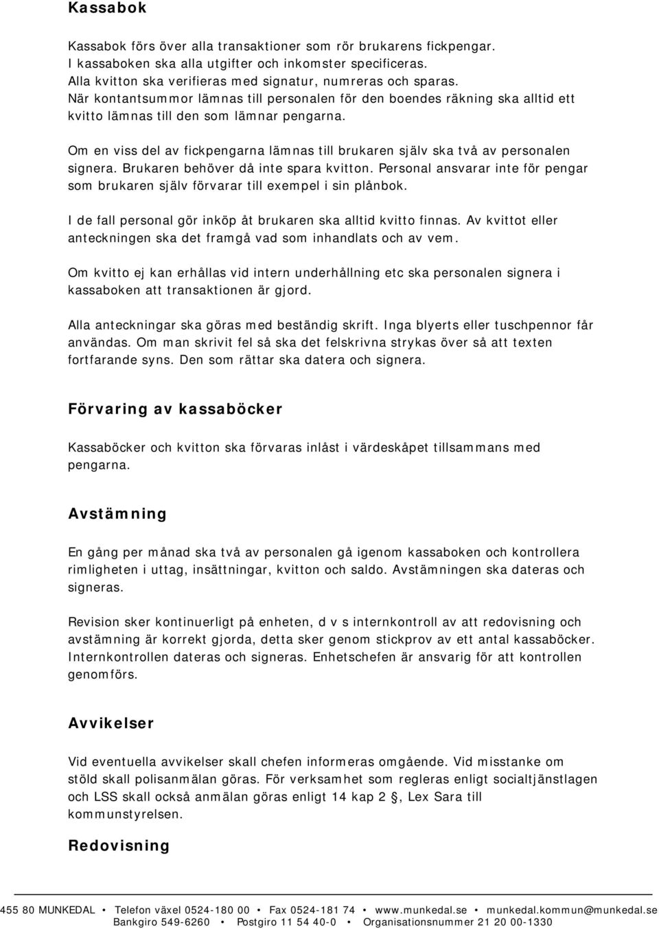 Om en viss del av fickpengarna lämnas till brukaren själv ska två av personalen signera. Brukaren behöver då inte spara kvitton.