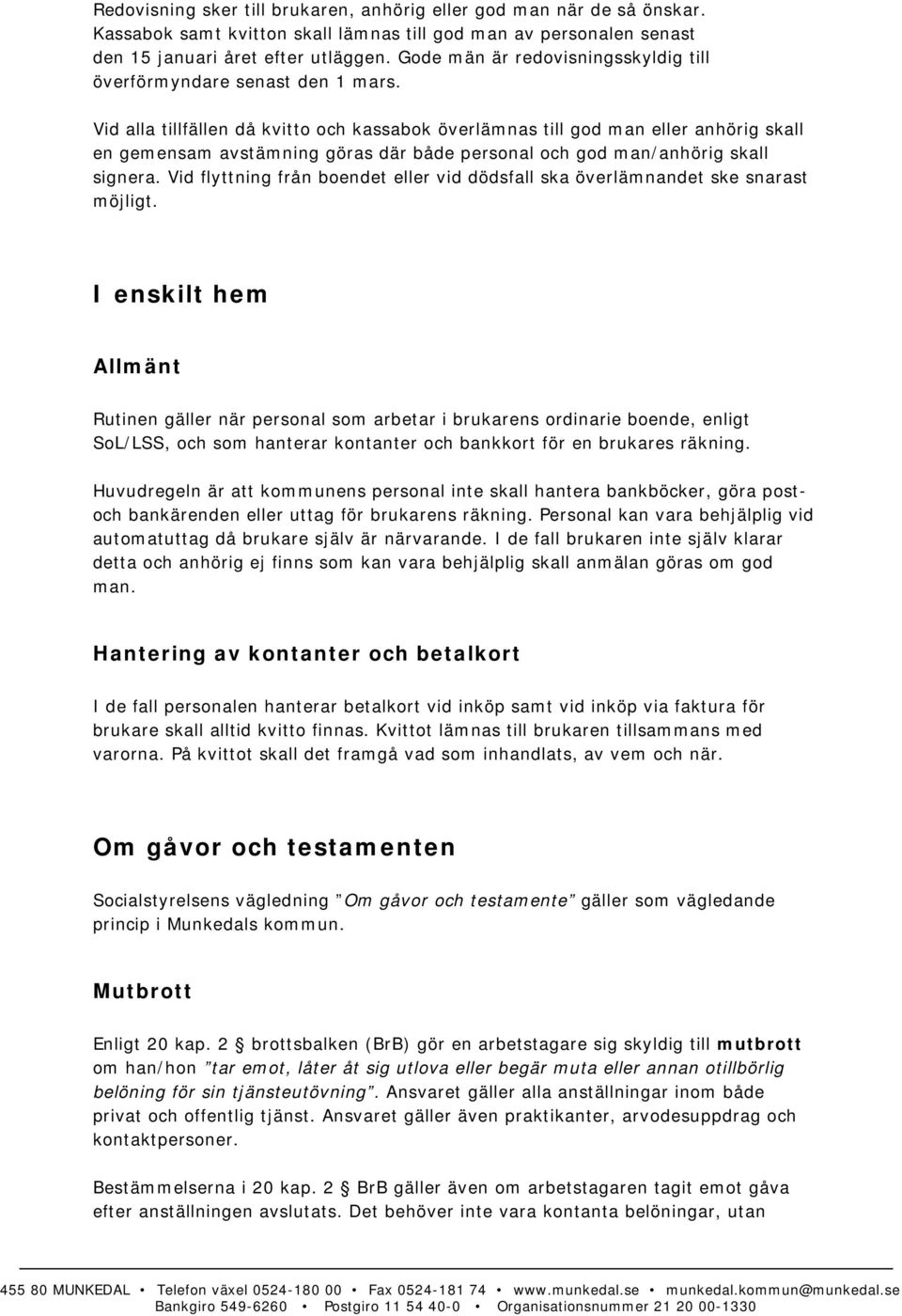 Vid alla tillfällen då kvitto och kassabok överlämnas till god man eller anhörig skall en gemensam avstämning göras där både personal och god man/anhörig skall signera.