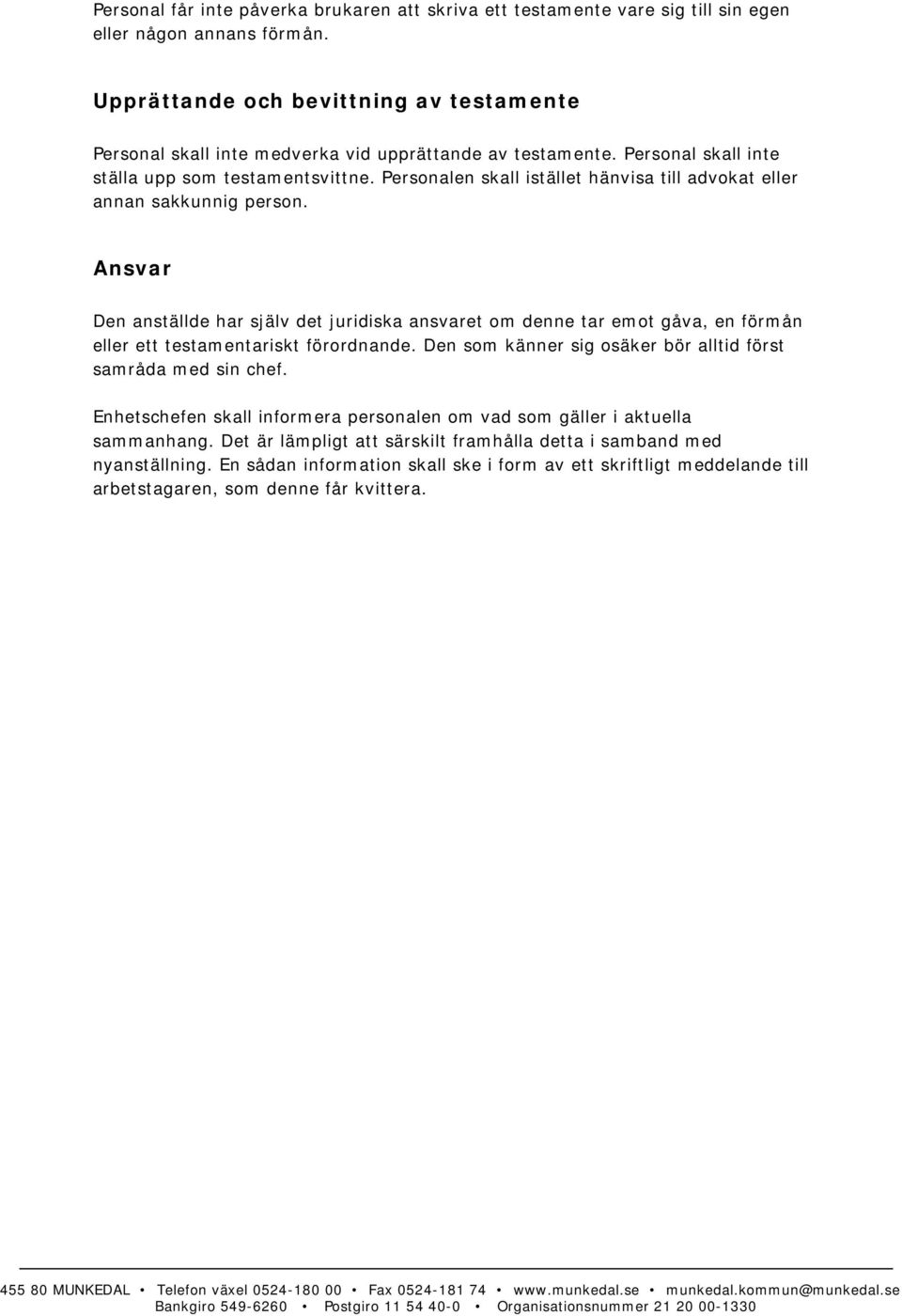Personalen skall istället hänvisa till advokat eller annan sakkunnig person.