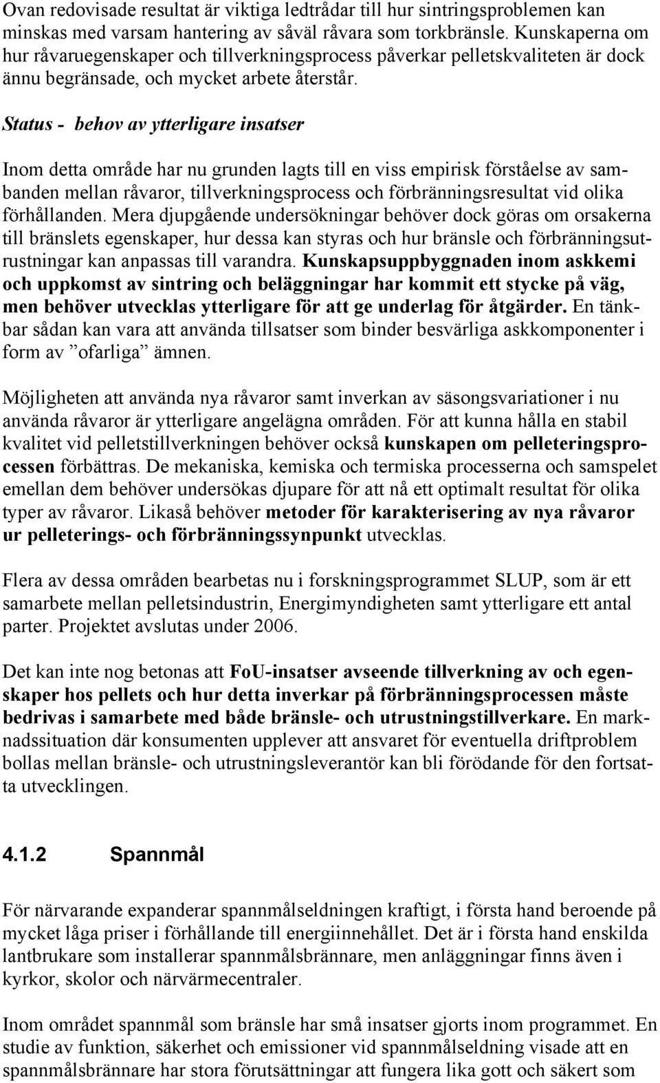 Status - behov av ytterligare insatser Inom detta område har nu grunden lagts till en viss empirisk förståelse av sambanden mellan råvaror, tillverkningsprocess och förbränningsresultat vid olika