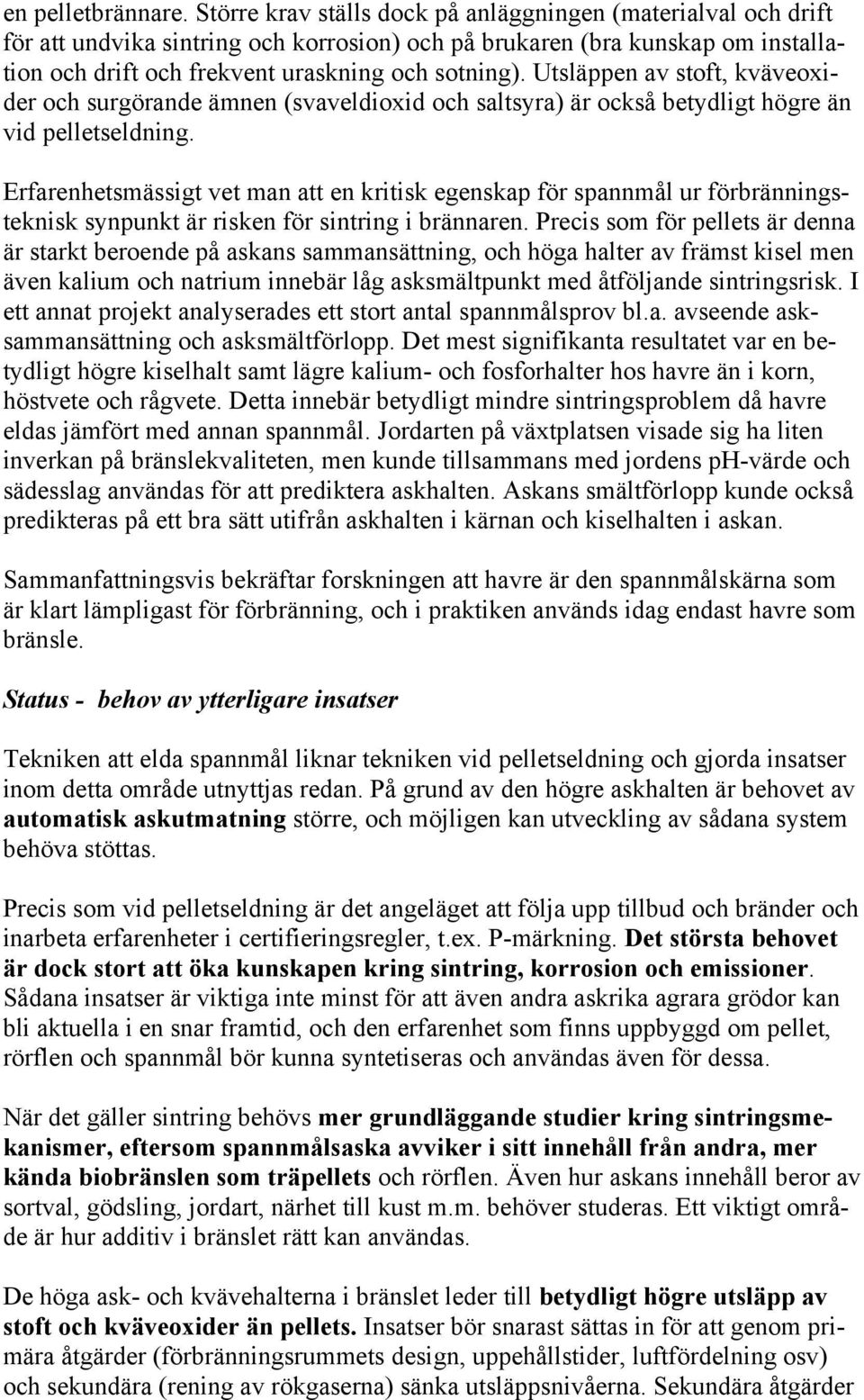 Utsläppen av stoft, kväveoxider och surgörande ämnen (svaveldioxid och saltsyra) är också betydligt högre än vid pelletseldning.