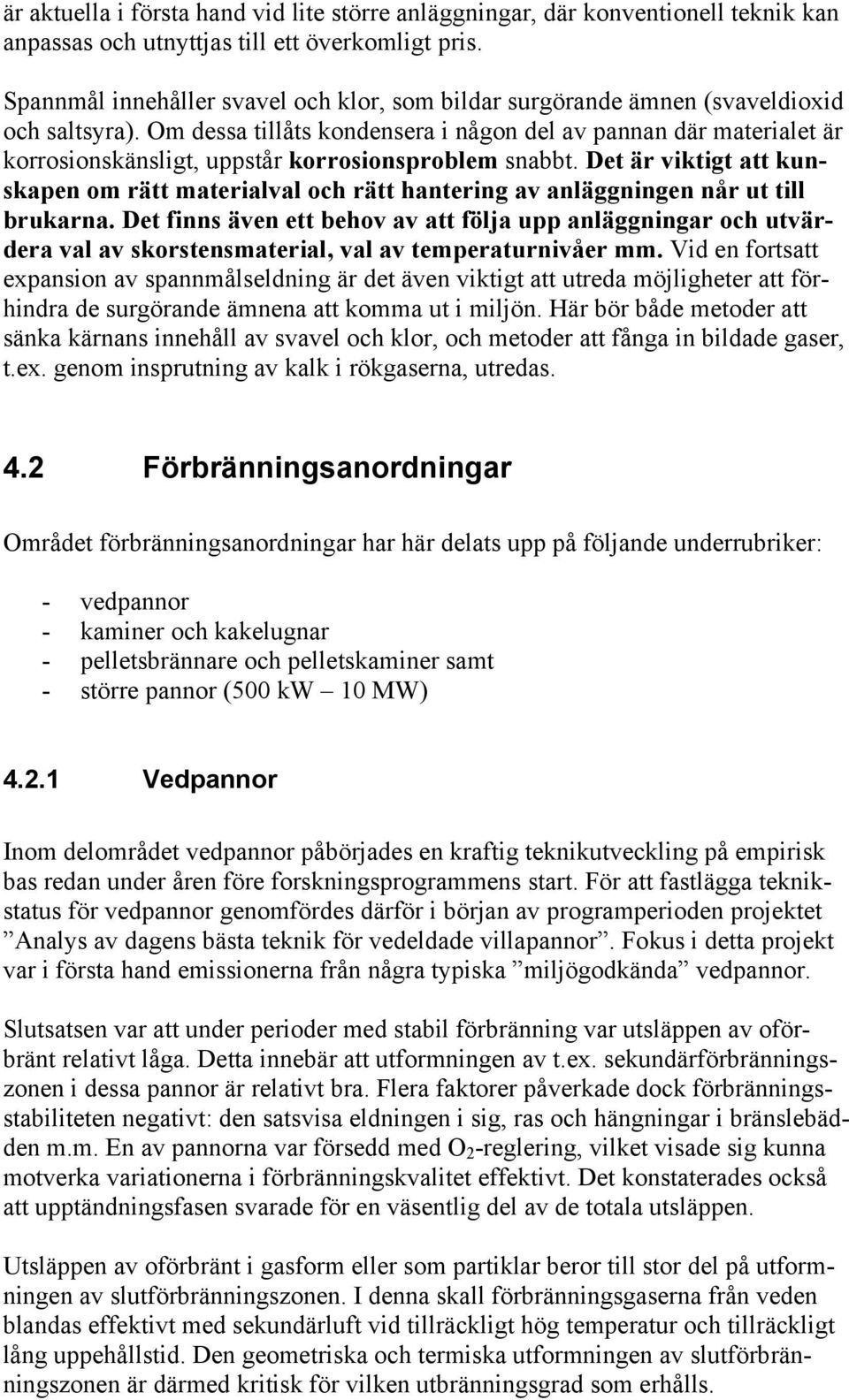 Om dessa tillåts kondensera i någon del av pannan där materialet är korrosionskänsligt, uppstår korrosionsproblem snabbt.