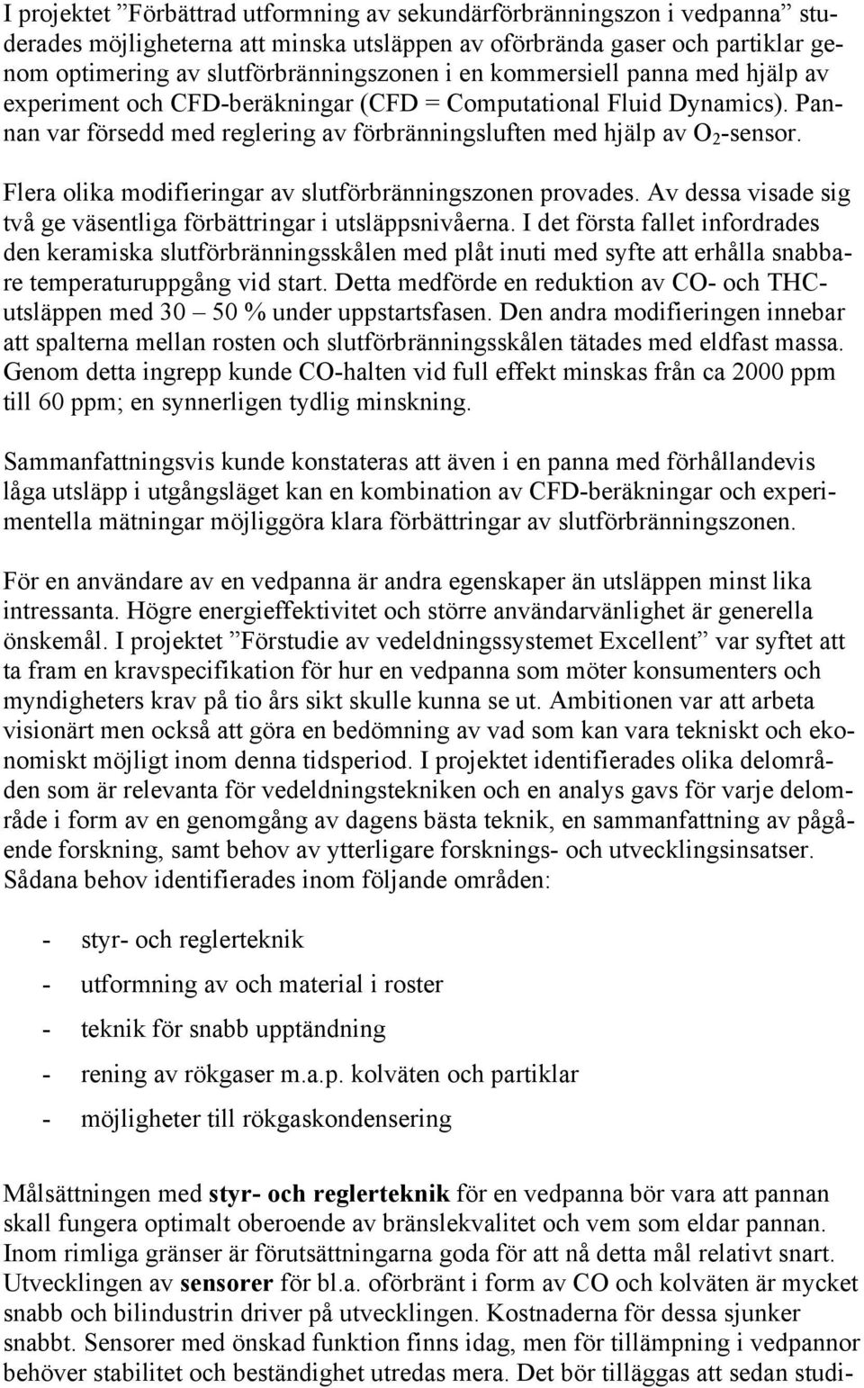 Flera olika modifieringar av slutförbränningszonen provades. Av dessa visade sig två ge väsentliga förbättringar i utsläppsnivåerna.