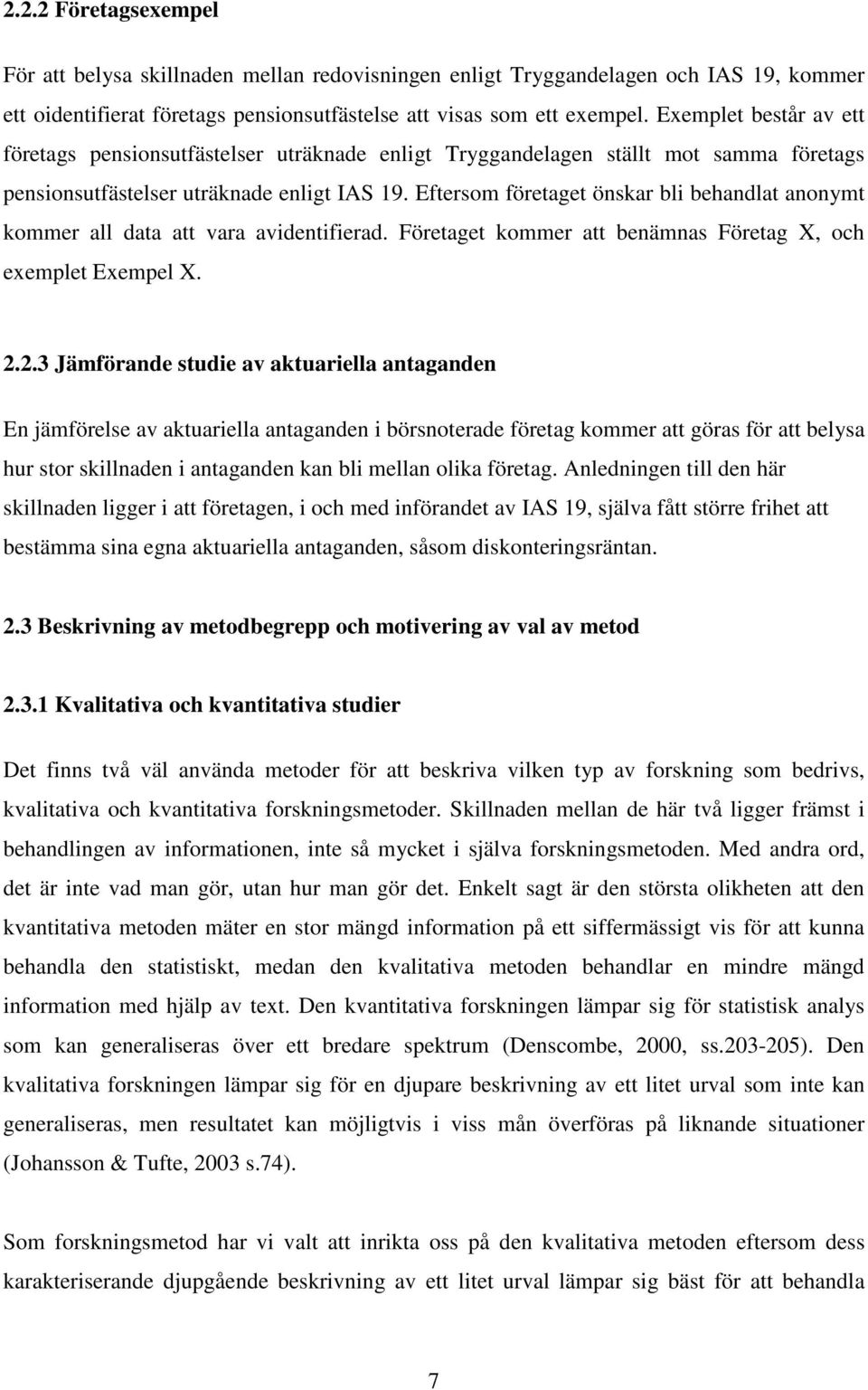 Eftersom företaget önskar bli behandlat anonymt kommer all data att vara avidentifierad. Företaget kommer att benämnas Företag X, och exemplet Exempel X. 2.