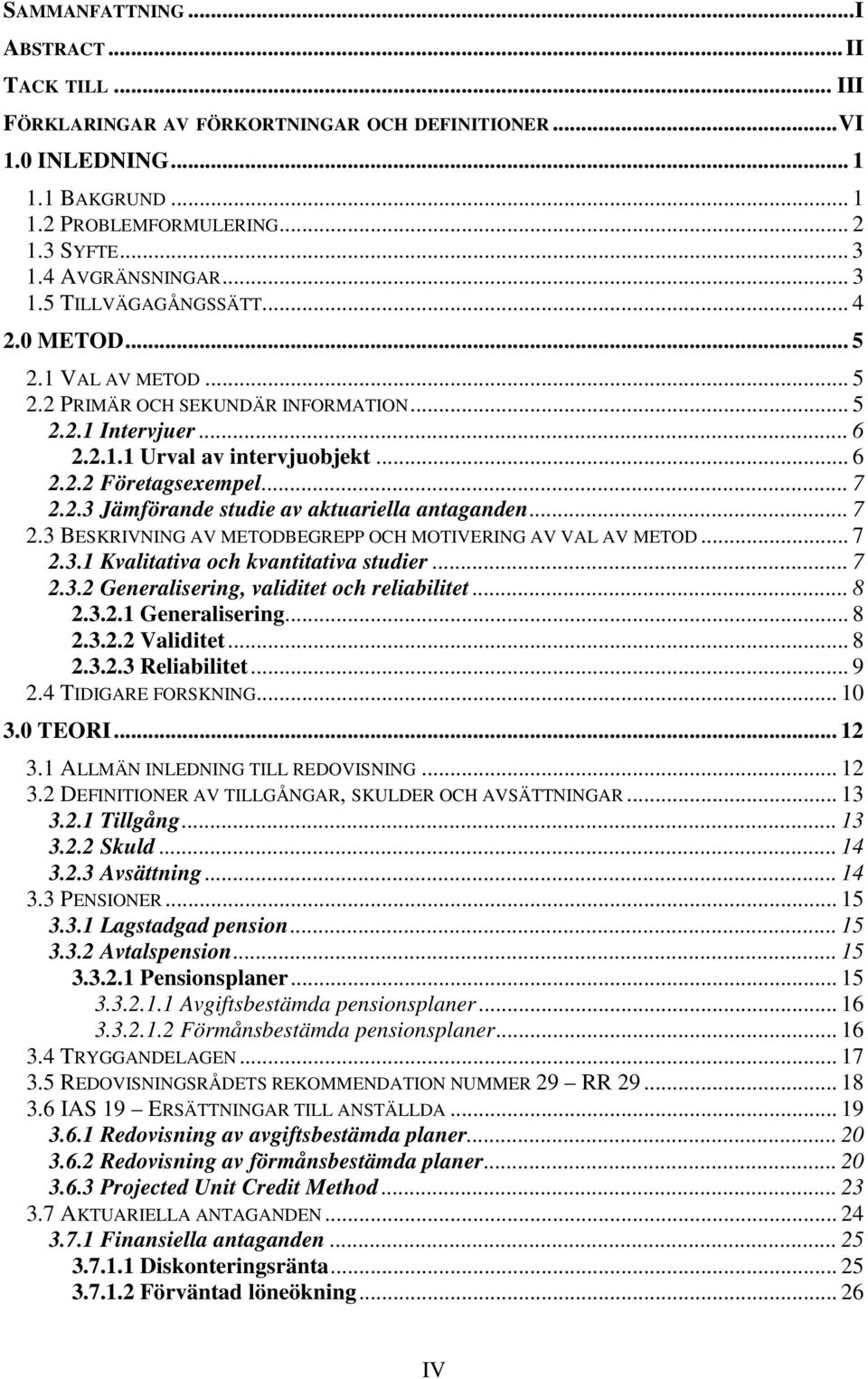 .. 7 2.2.3 Jämförande studie av aktuariella antaganden... 7 2.3 BESKRIVNING AV METODBEGREPP OCH MOTIVERING AV VAL AV METOD... 7 2.3.1 Kvalitativa och kvantitativa studier... 7 2.3.2 Generalisering, validitet och reliabilitet.