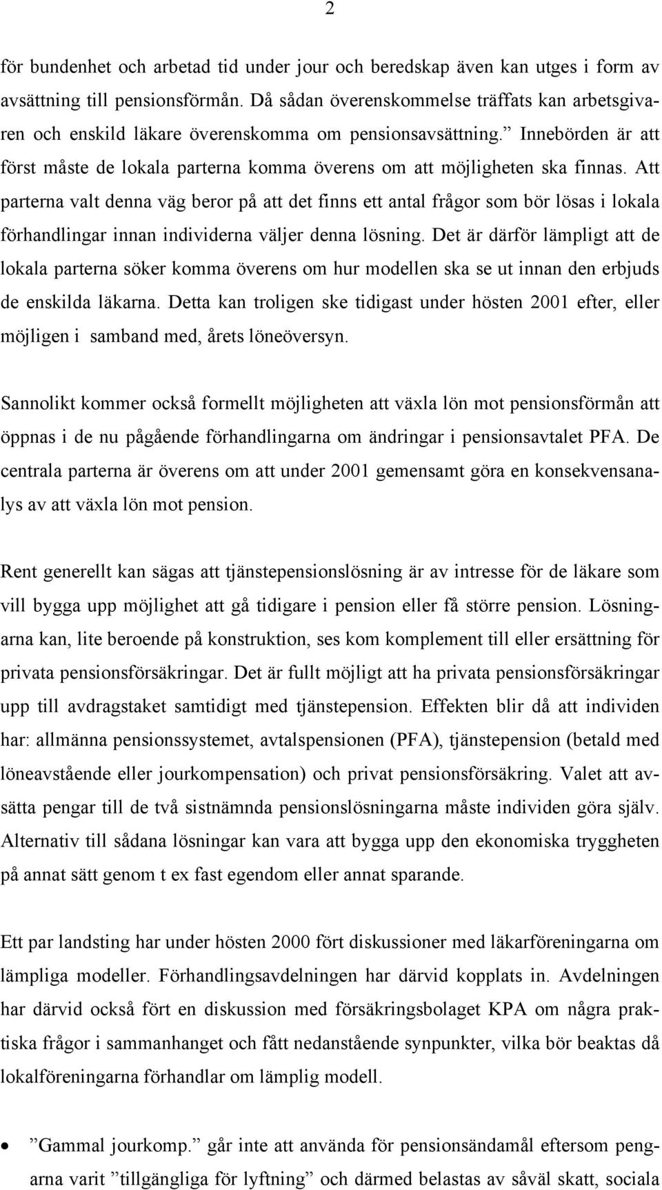 Att parterna valt denna väg beror på att det finns ett antal frågor som bör lösas i lokala förhandlingar innan individerna väljer denna lösning.