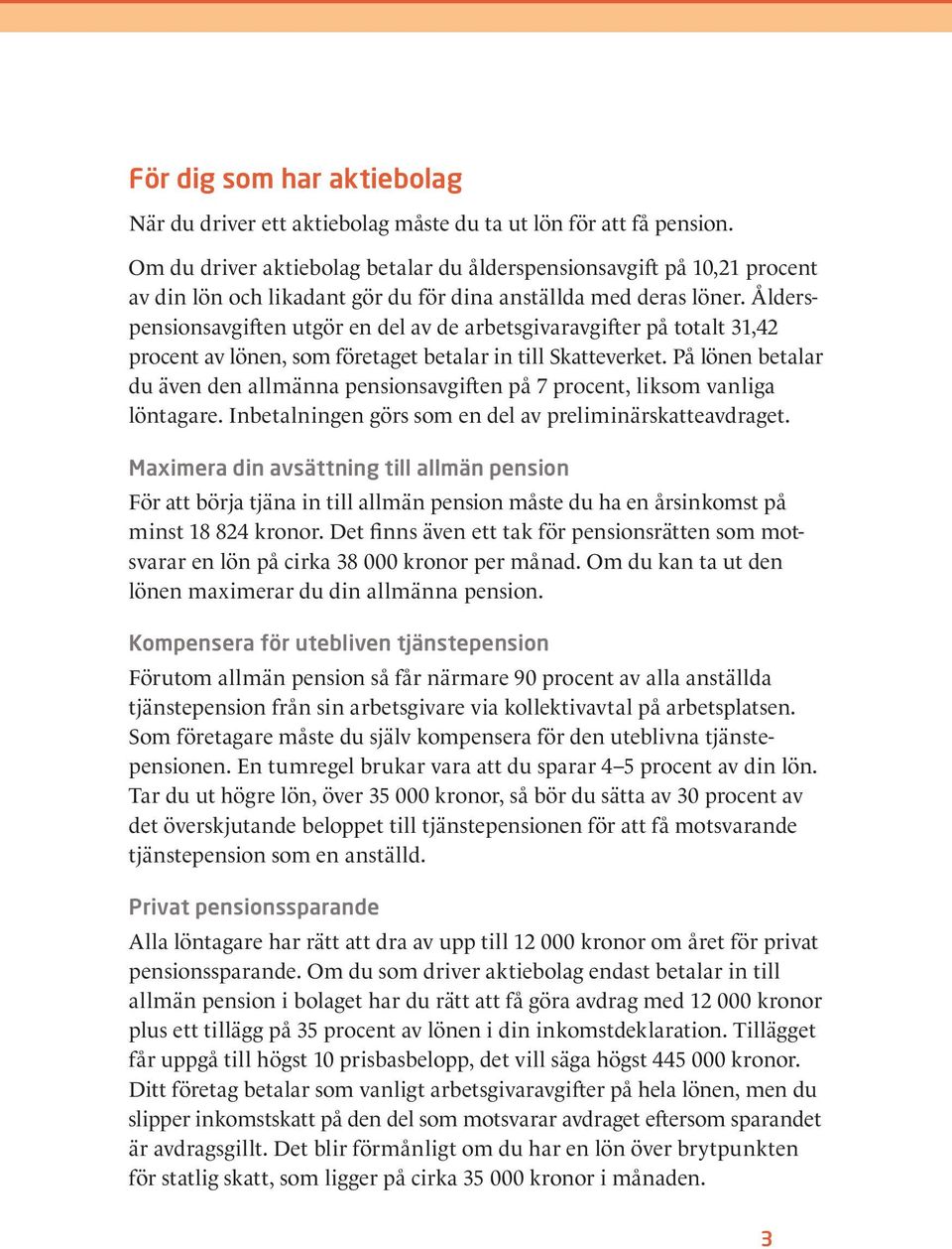 Ålderspensionsavgiften utgör en del av de arbetsgivaravgifter på totalt 31,42 procent av lönen, som företaget betalar in till Skatteverket.