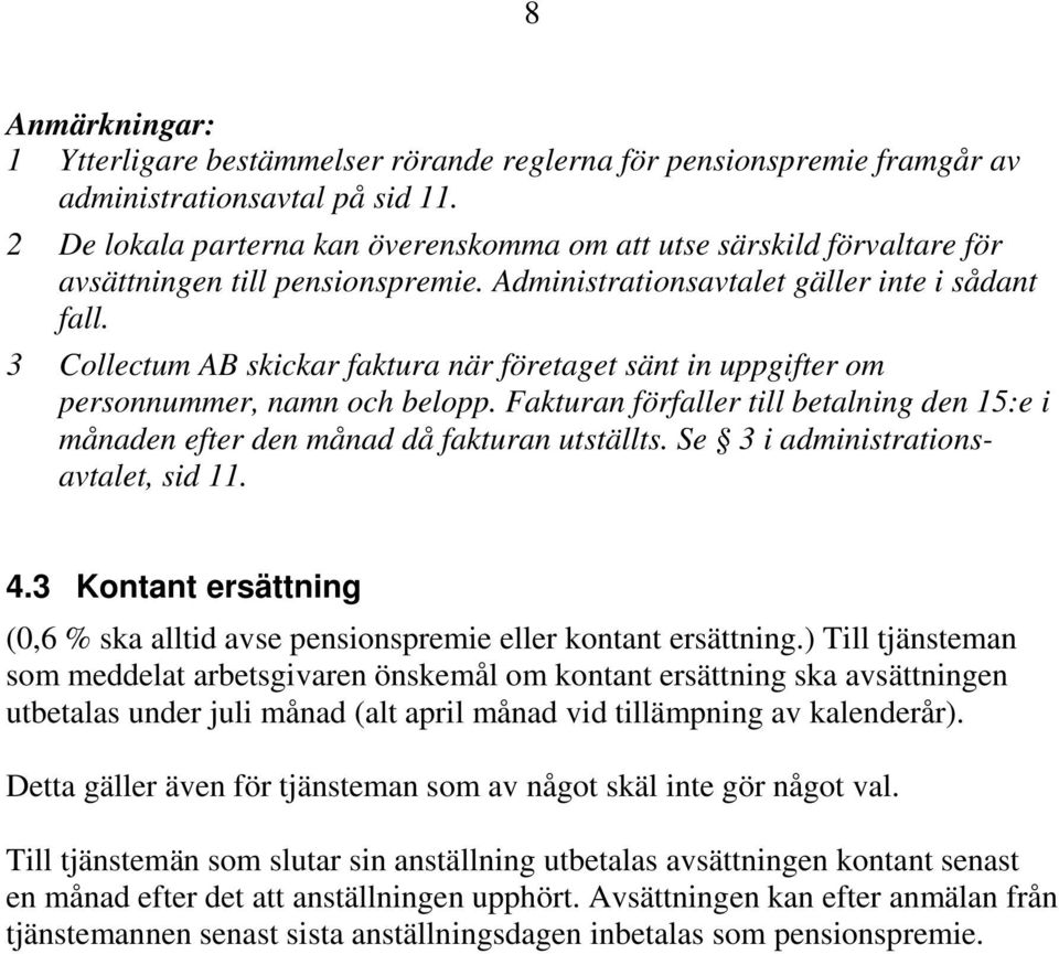 3 Collectum AB skickar faktura när företaget sänt in uppgifter om personnummer, namn och belopp. Fakturan förfaller till betalning den 15:e i månaden efter den månad då fakturan utställts.