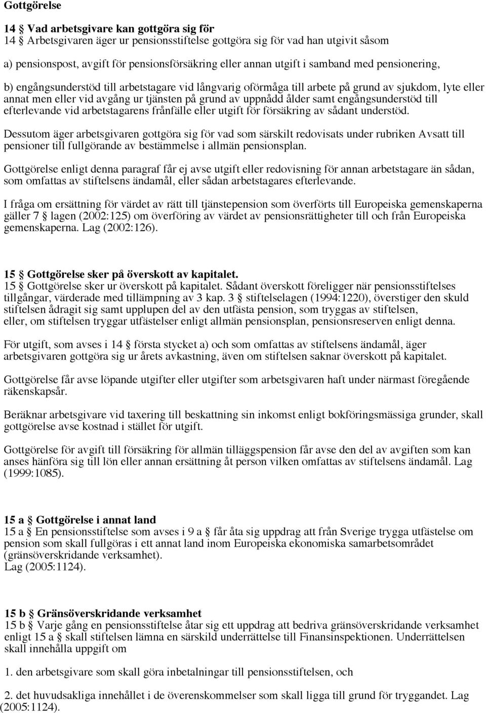 ålder samt engångsunderstöd till efterlevande vid arbetstagarens frånfälle eller utgift för försäkring av sådant understöd.
