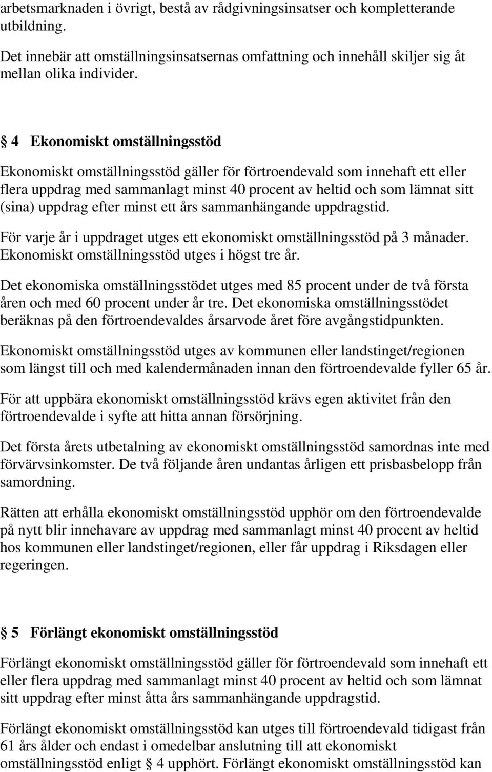 efter minst ett års sammanhängande uppdragstid. För varje år i uppdraget utges ett ekonomiskt omställningsstöd på 3 månader. Ekonomiskt omställningsstöd utges i högst tre år.