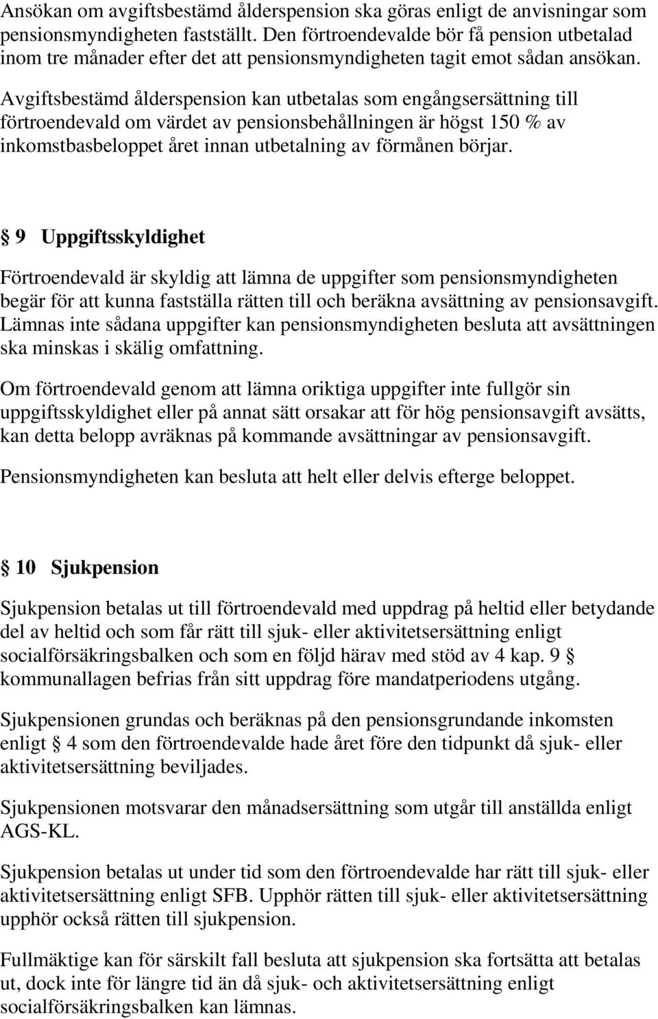 Avgiftsbestämd ålderspension kan utbetalas som engångsersättning till förtroendevald om värdet av pensionsbehållningen är högst 150 % av inkomstbasbeloppet året innan utbetalning av förmånen börjar.