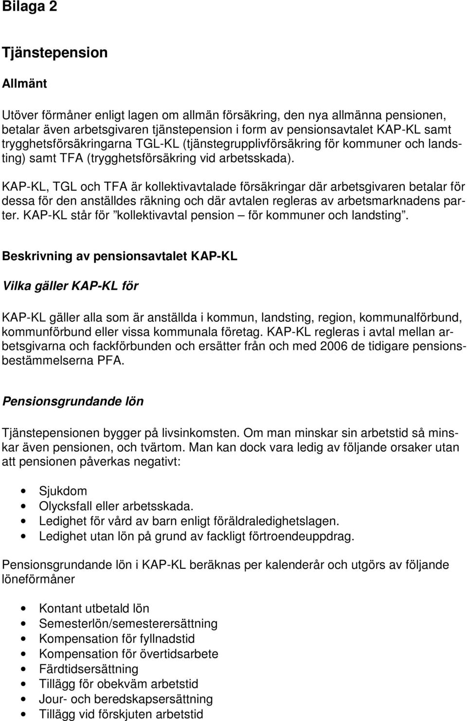 KAP-KL, TGL och TFA är kollektivavtalade försäkringar där arbetsgivaren betalar för dessa för den anställdes räkning och där avtalen regleras av arbetsmarknadens parter.