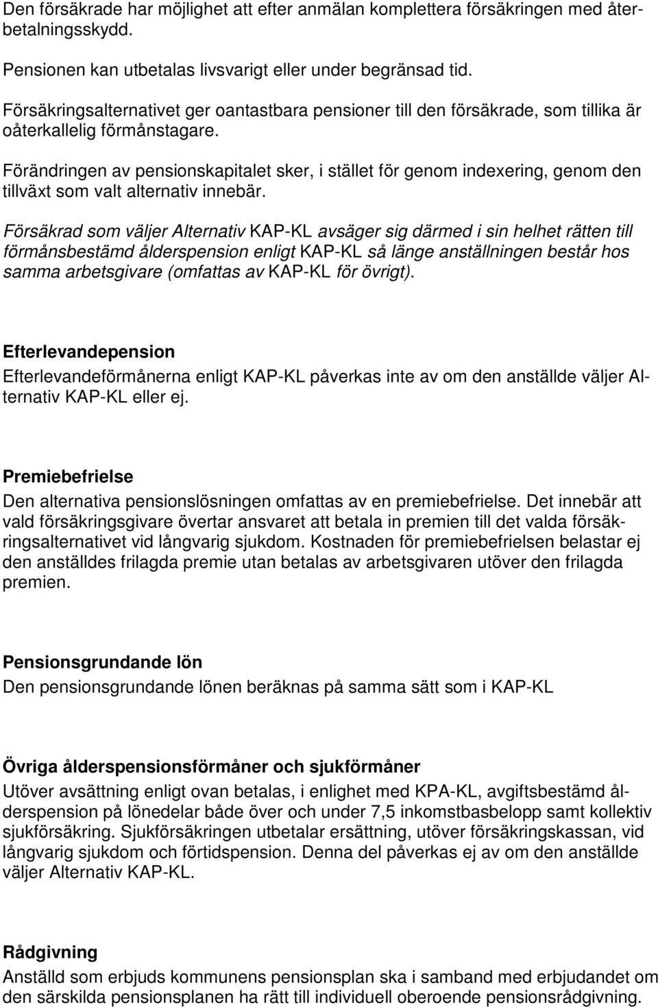 Förändringen av pensionskapitalet sker, i stället för genom indexering, genom den tillväxt som valt alternativ innebär.