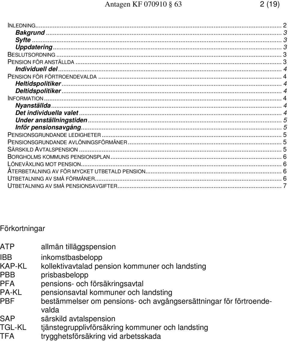 .. 5 PENSIONSGRUNDANDE AVLÖNINGSFÖRMÅNER... 5 SÄRSKILD AVTALSPENSION... 5 BORGHOLMS KOMMUNS PENSIONSPLAN... 6 LÖNEVÄXLING MOT PENSION... 6 ÅTERBETALNING AV FÖR MYCKET UTBETALD PENSION.