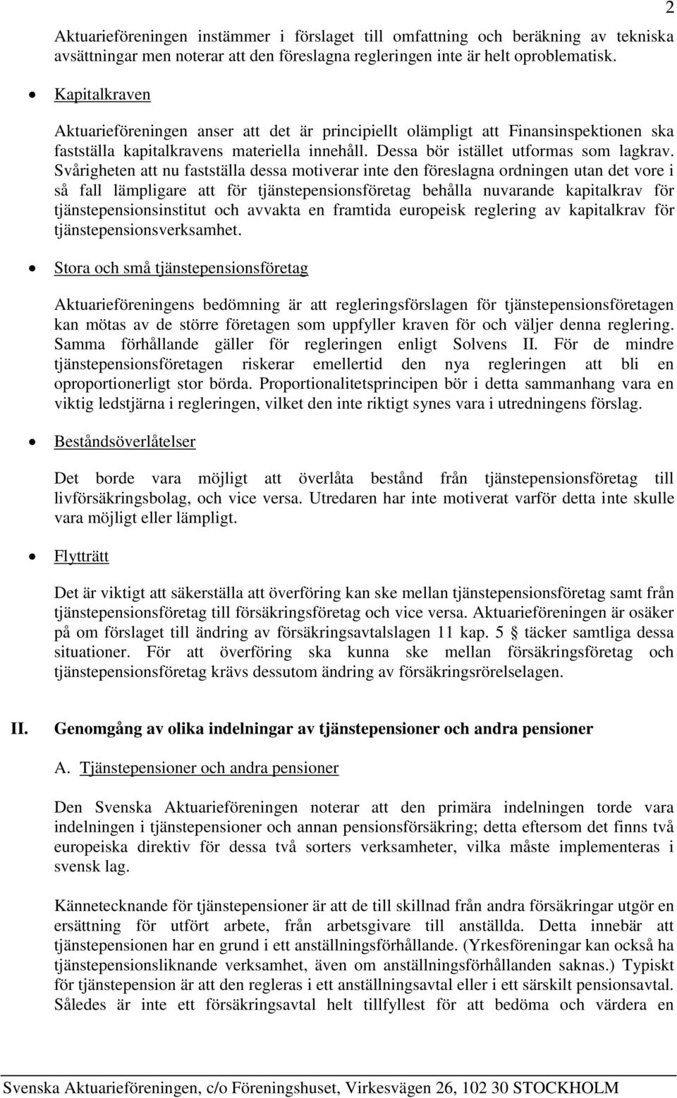 Svårigheten att nu fastställa dessa motiverar inte den föreslagna ordningen utan det vore i så fall lämpligare att för tjänstepensionsföretag behålla nuvarande kapitalkrav för tjänstepensionsinstitut