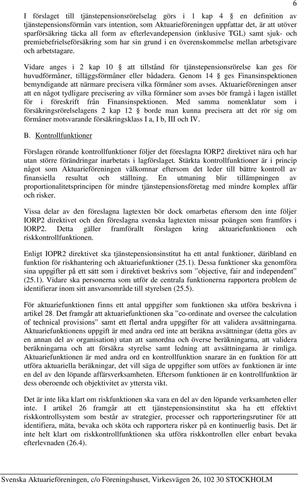 Vidare anges i 2 kap 10 att tillstånd för tjänstepensionsrörelse kan ges för huvudförmåner, tilläggsförmåner eller bådadera.