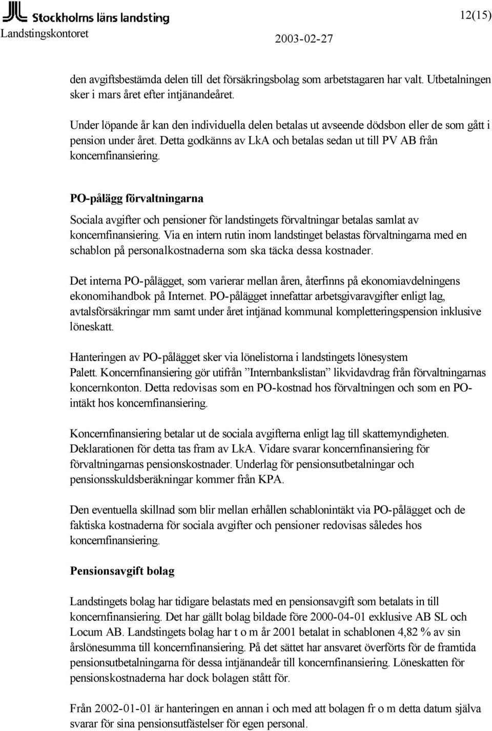 PO-pålägg förvaltningarna Sociala avgifter och pensioner för landstingets förvaltningar betalas samlat av koncernfinansiering.