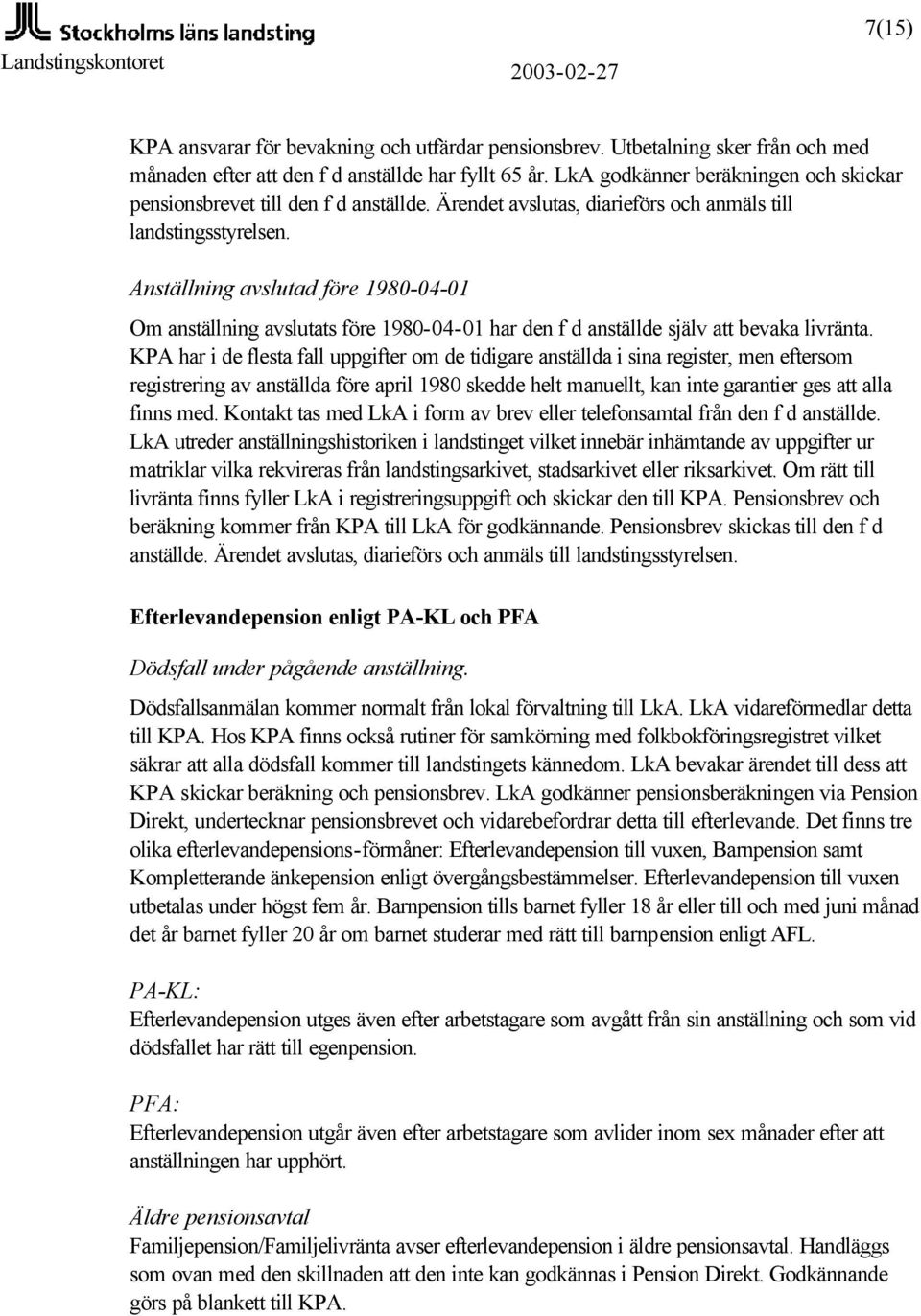 Anställning avslutad före 1980-04-01 Om anställning avslutats före 1980-04-01 har den f d anställde själv att bevaka livränta.