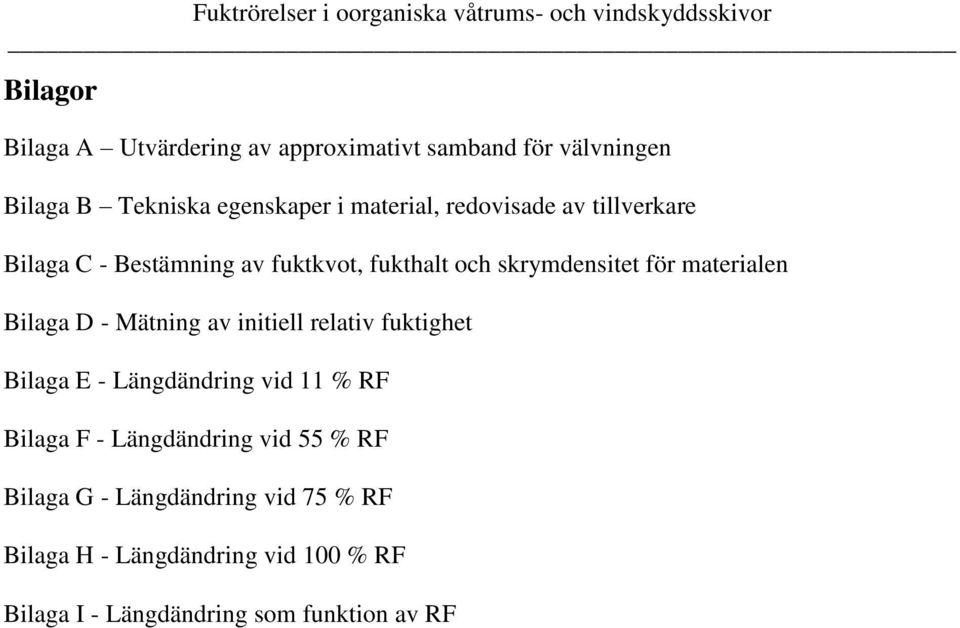 - Mätning av initiell relativ fuktighet Bilaga E - Längdändring vid 11 % RF Bilaga F - Längdändring vid 55 % RF