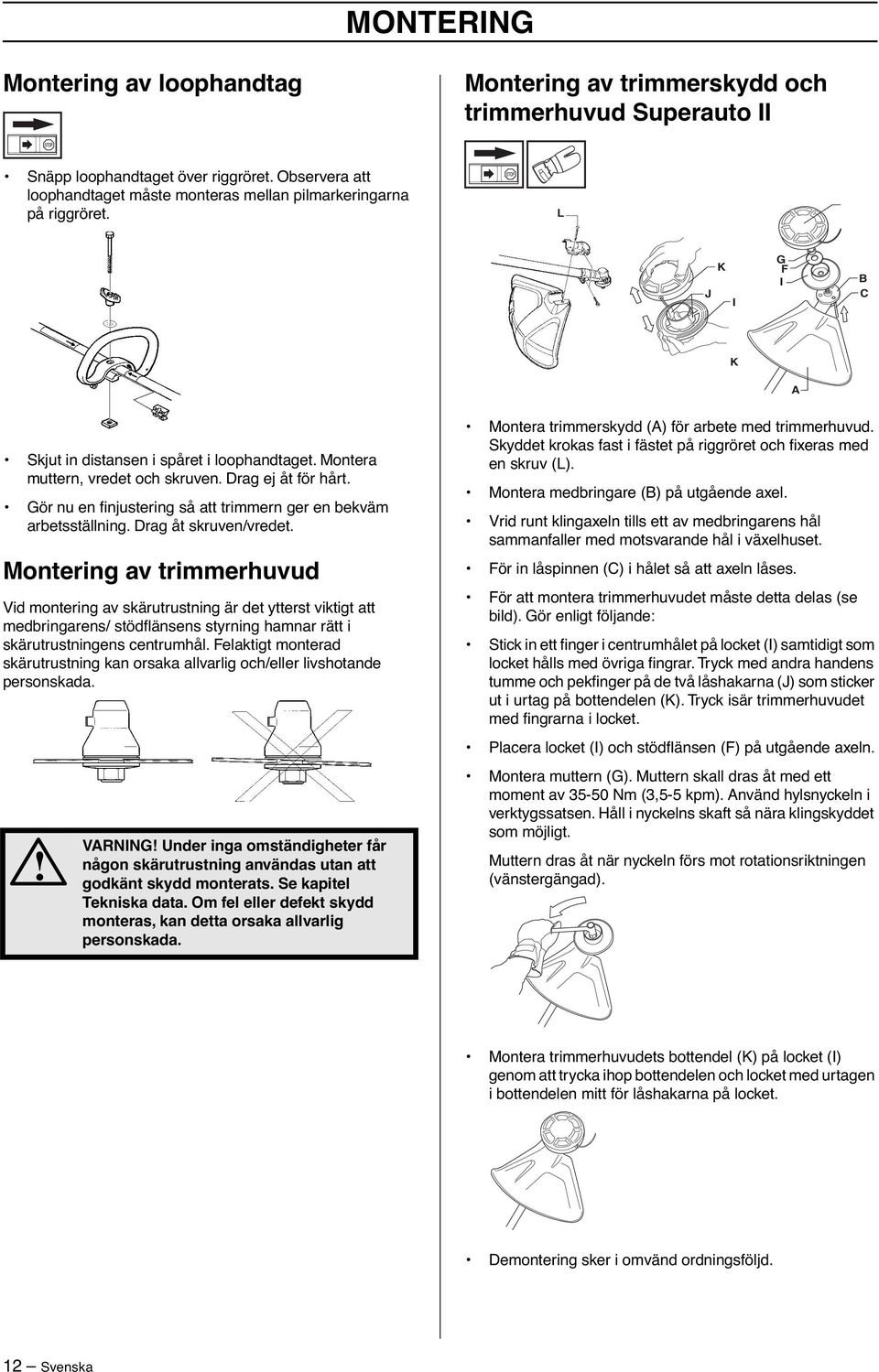 Drag ej åt för hårt. Gör nu en finjustering så att trimmern ger en bekväm arbetsställning. Drag åt skruven/vredet.