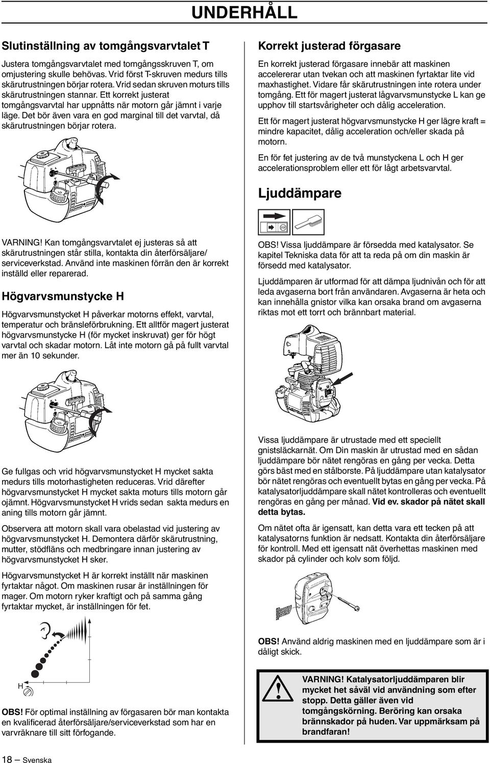 Det bör även vara en god marginal till det varvtal, då skärutrustningen börjar rotera.