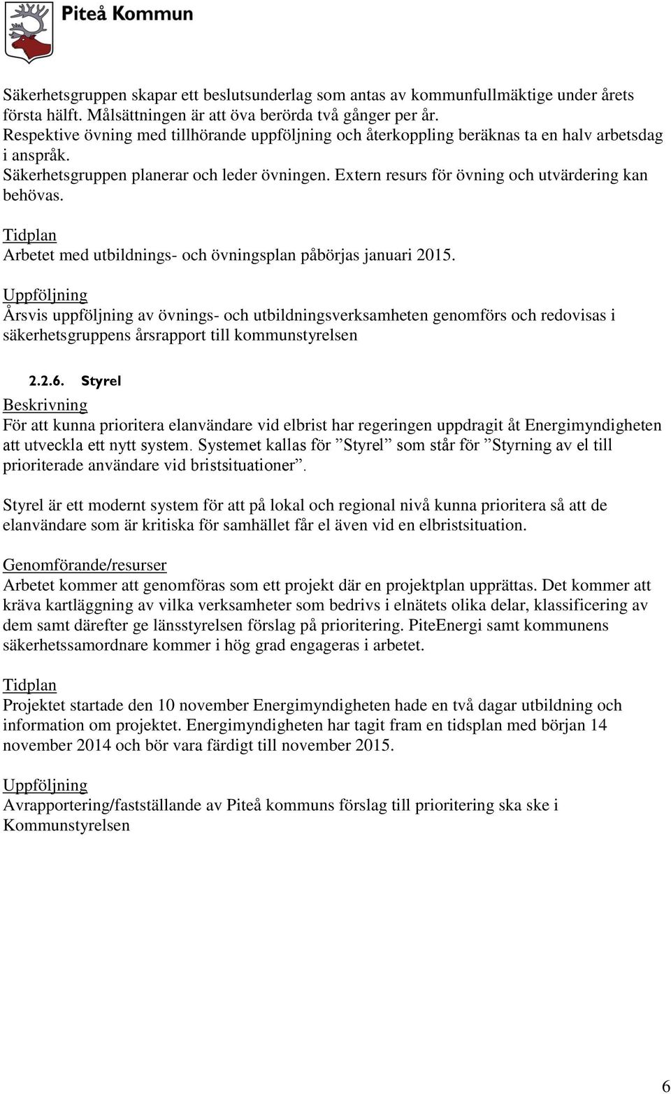 Extern resurs för övning och utvärdering kan behövas. Arbetet med utbildnings- och övningsplan påbörjas januari 2015.