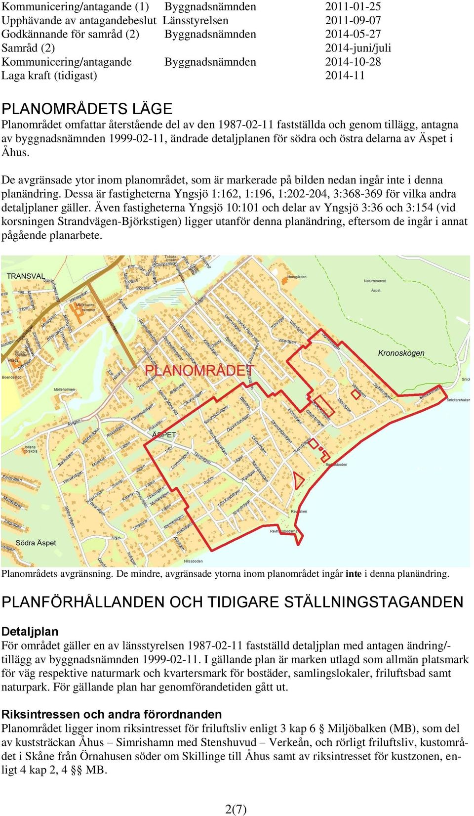 byggnadsnämnden 1999-02-11, ändrade detaljplanen för södra och östra delarna av Äspet i Åhus. De avgränsade ytor inom planområdet, som är markerade på bilden nedan ingår inte i denna planändring.