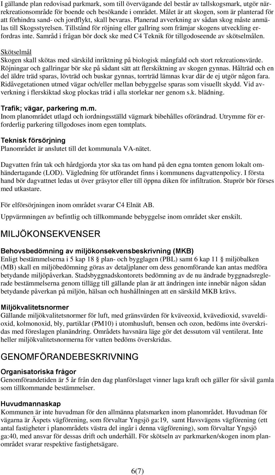 Tillstånd för röjning eller gallring som främjar skogens utveckling erfordras inte. Samråd i frågan bör dock ske med C4 Teknik för tillgodoseende av skötselmålen.